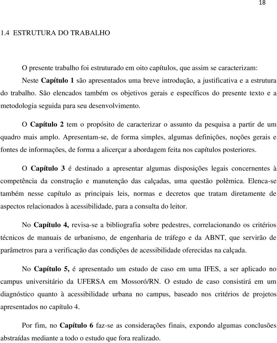 O Capítulo 2 tem o propósito de caracterizar o assunto da pesquisa a partir de um quadro mais amplo.