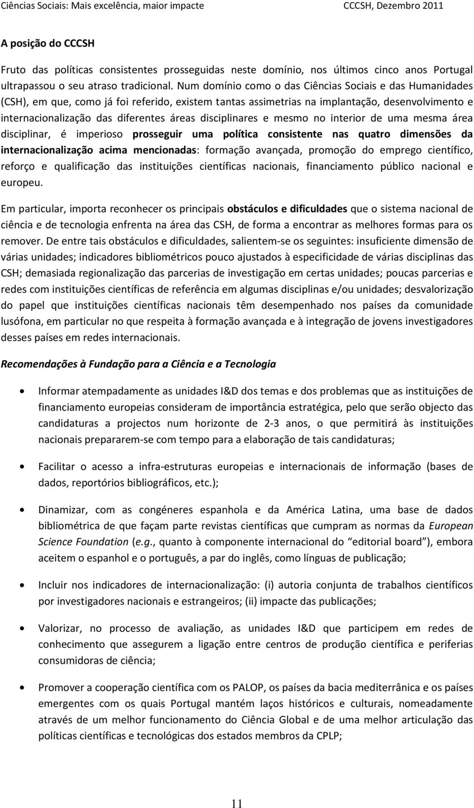 disciplinares e mesmo no interior de uma mesma área disciplinar, é imperioso prosseguir uma política consistente nas quatro dimensões da internacionalização acima mencionadas: formação avançada,