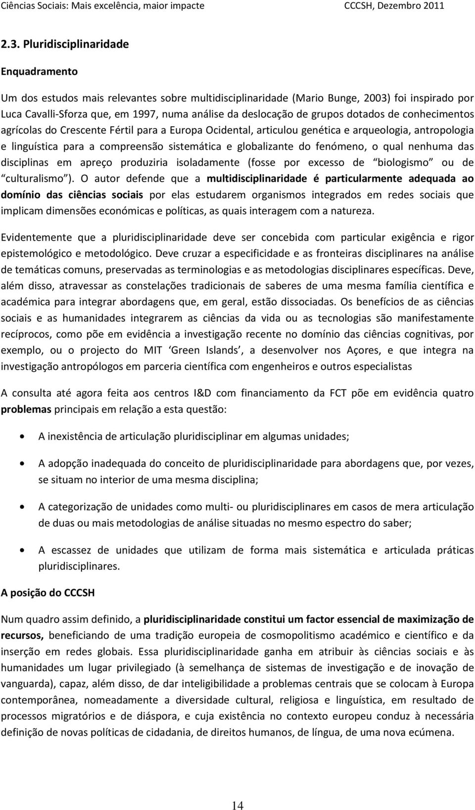 fenómeno, o qual nenhuma das disciplinas em apreço produziria isoladamente (fosse por excesso de biologismo ou de culturalismo ).