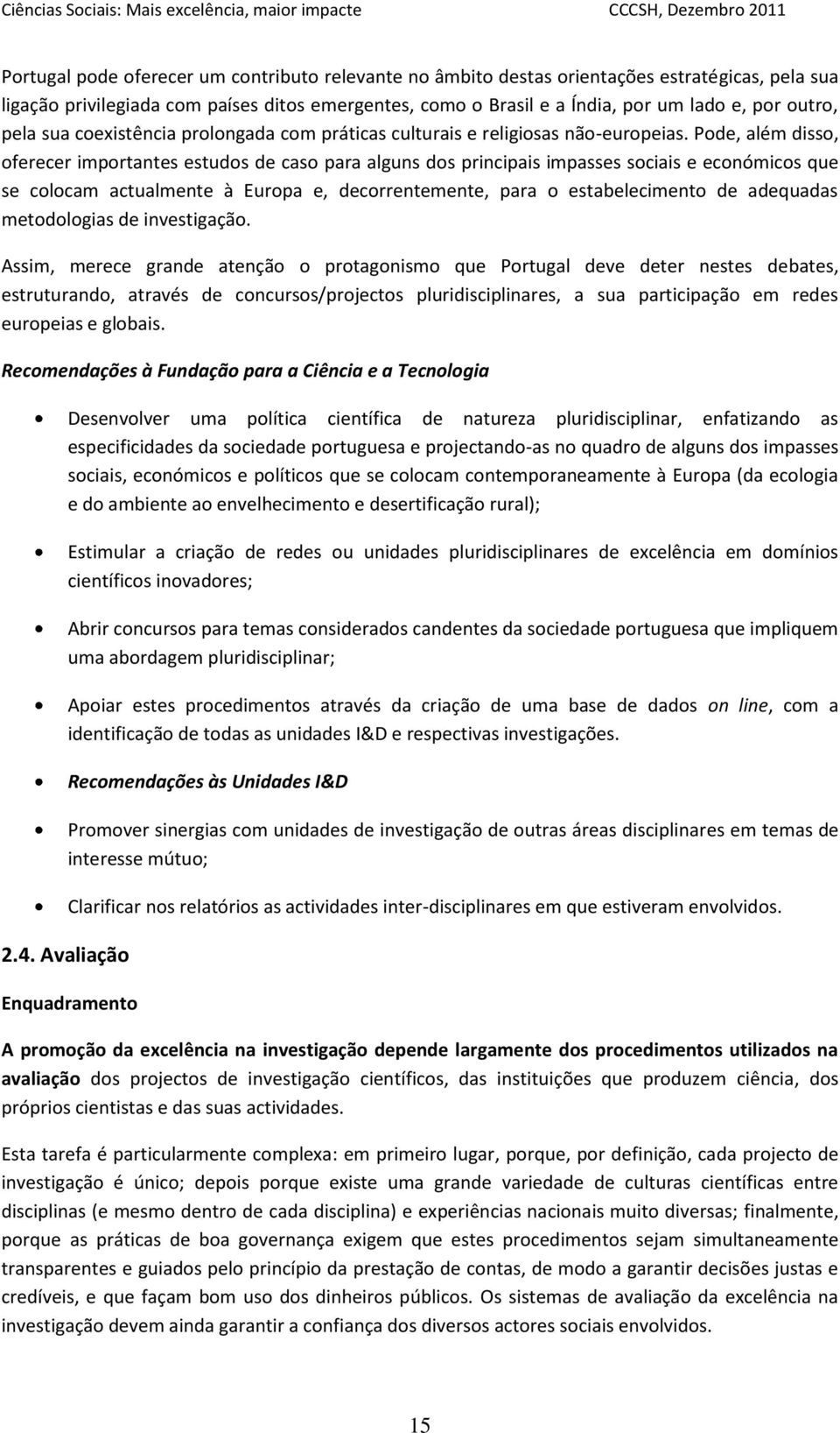 Pode, além disso, oferecer importantes estudos de caso para alguns dos principais impasses sociais e económicos que se colocam actualmente à Europa e, decorrentemente, para o estabelecimento de