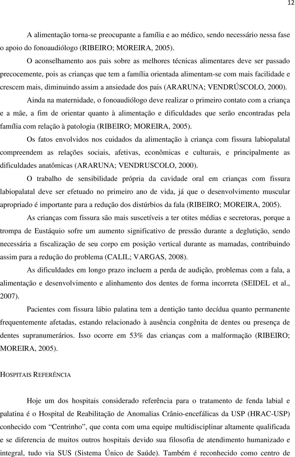 diminuindo assim a ansiedade dos pais (ARARUNA; VENDRÚSCOLO, 2000).