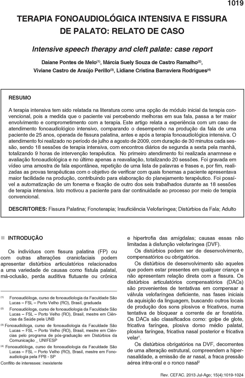 pois a medida que o paciente vai percebendo melhoras em sua fala, passa a ter maior envolvimento e comprometimento com a terapia.