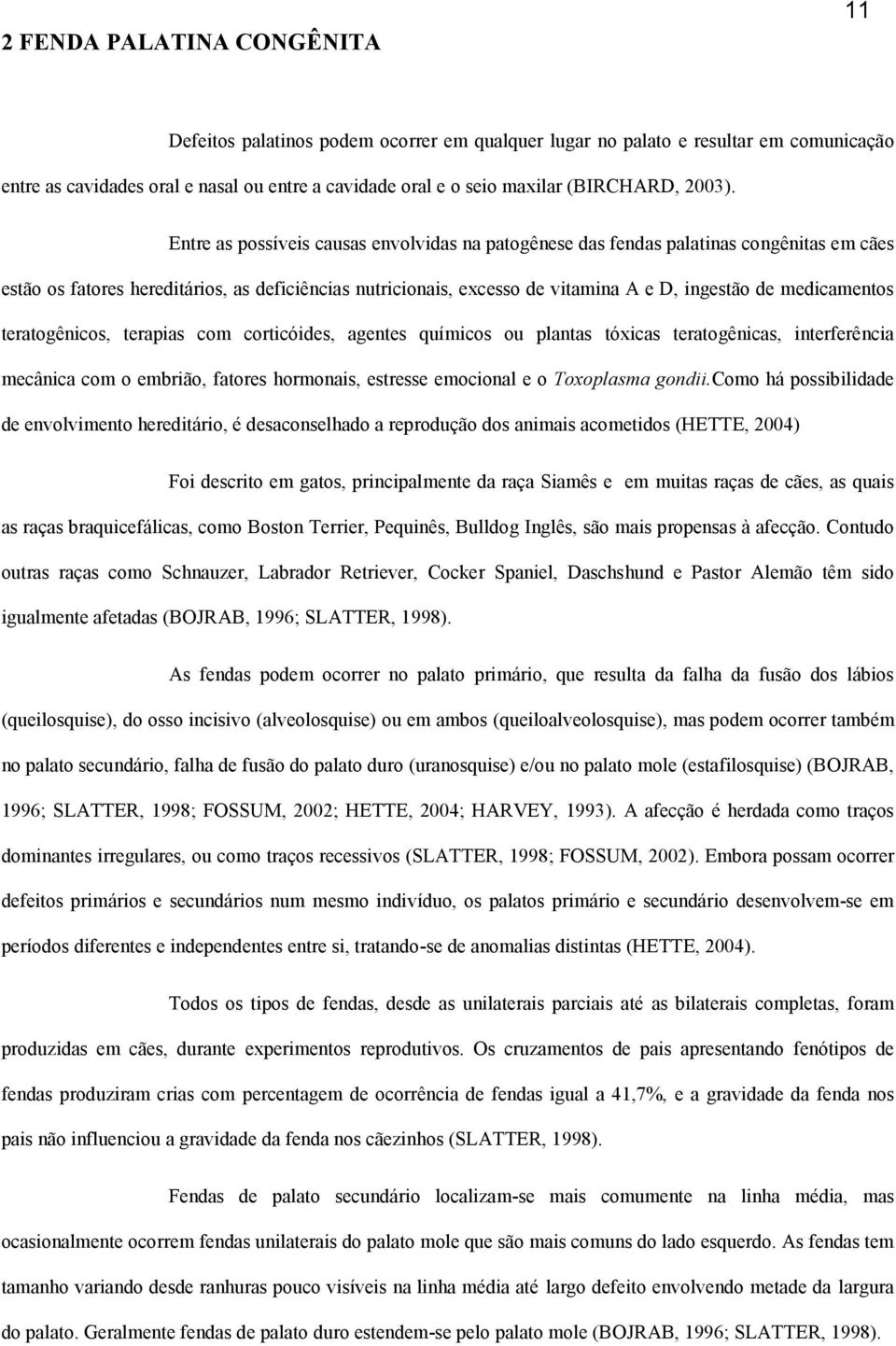 Entre as possíveis causas envolvidas na patogênese das fendas palatinas congênitas em cães estão os fatores hereditários, as deficiências nutricionais, excesso de vitamina A e D, ingestão de