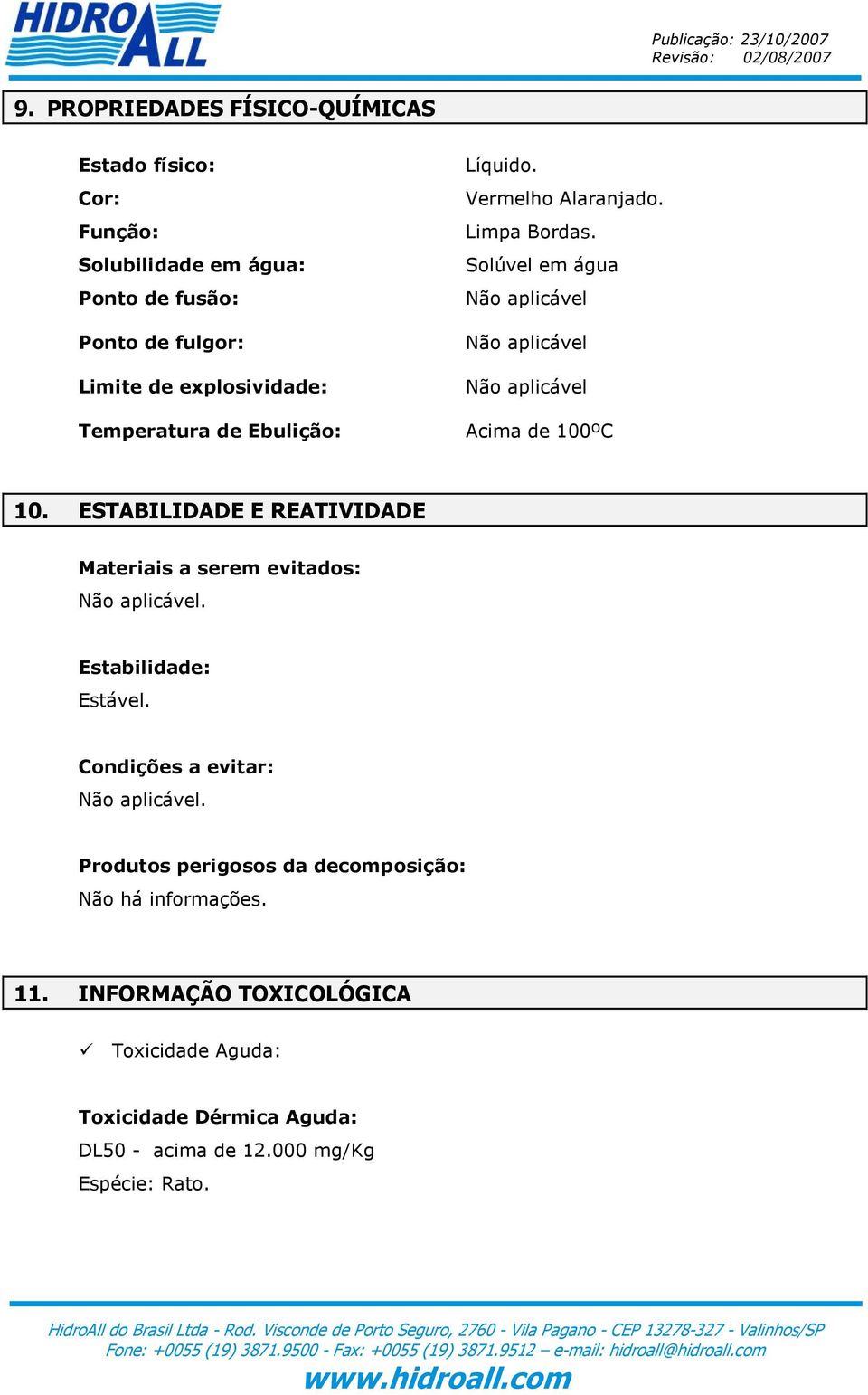 Solúvel em água Não aplicável Não aplicável Não aplicável Temperatura de Ebulição: Acima de 100ºC 10.