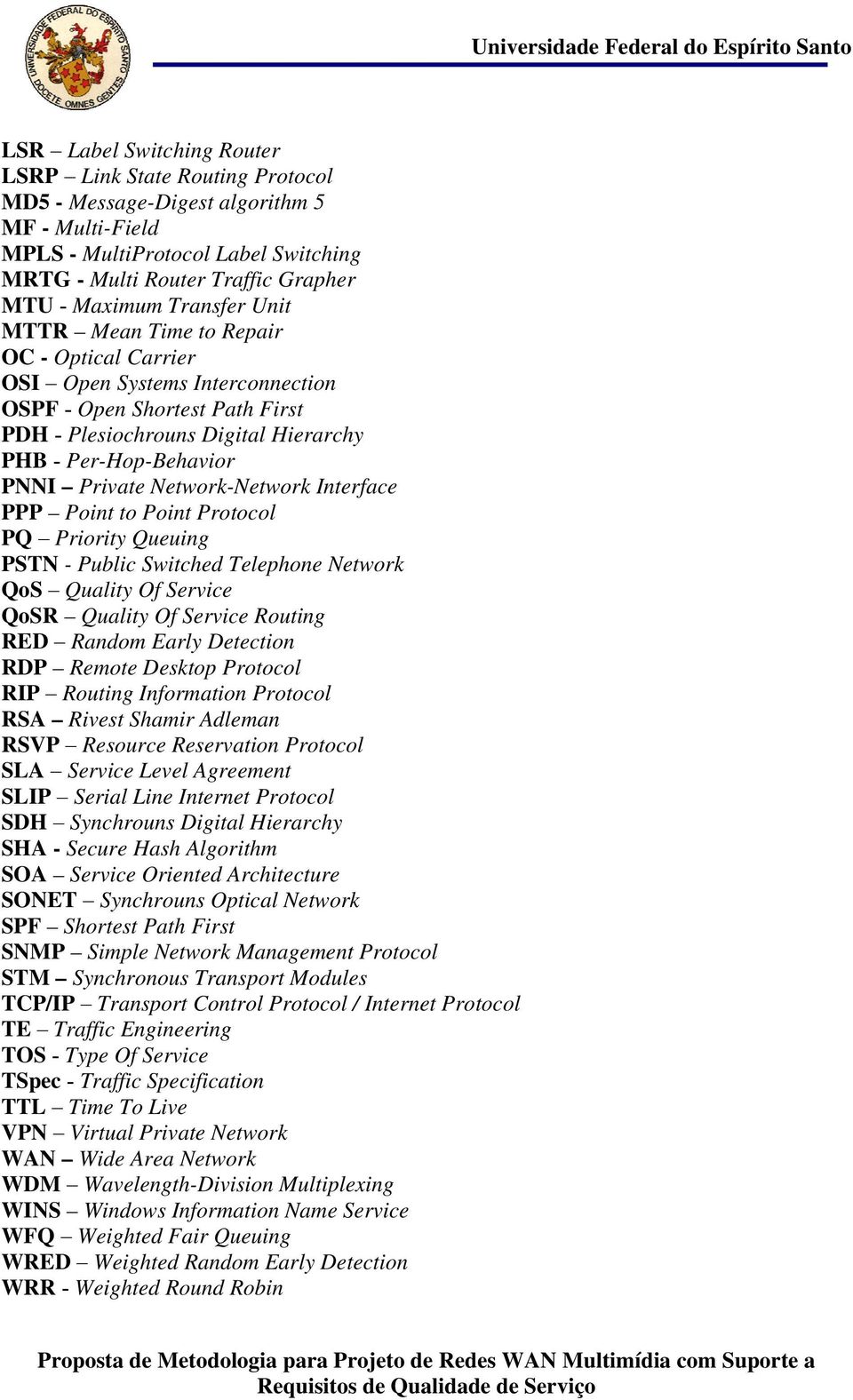 PHB - Per-Hop-Behavior PNNI Private Network-Network Interface PPP Point to Point Protocol PQ Priority Queuing PSTN - Public Switched Telephone Network QoS Quality Of Service QoSR Quality Of Service