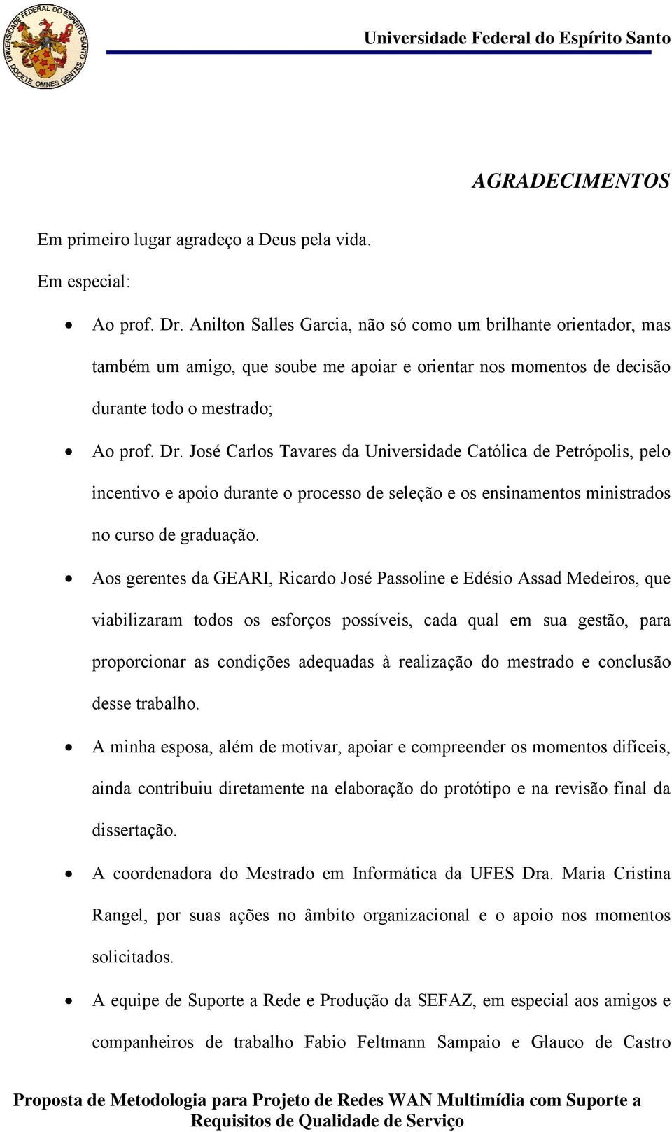 José Carlos Tavares da Universidade Católica de Petrópolis, pelo incentivo e apoio durante o processo de seleção e os ensinamentos ministrados no curso de graduação.