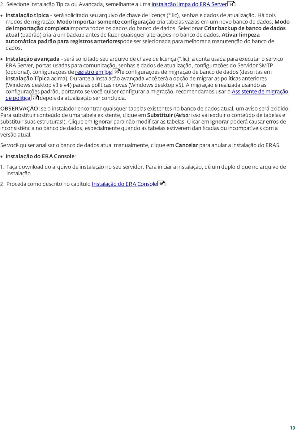 Há dois modos de migração: Modo Importar somente configuração cria tabelas vazias em um novo banco de dados; Modo de importação completaimporta todos os dados do banco de dados.