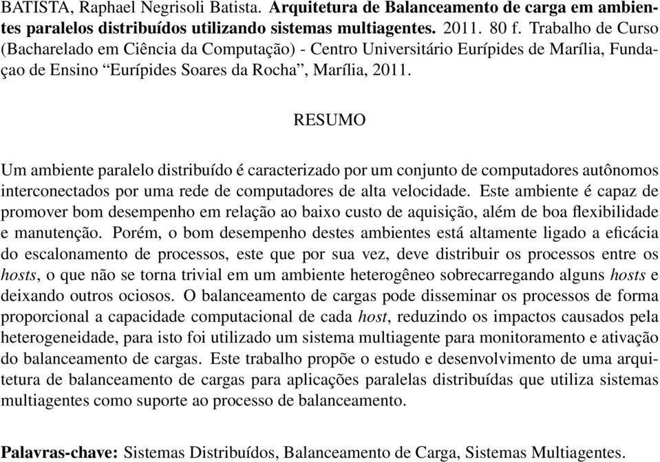 RESUMO Um ambiente paralelo distribuído é caracterizado por um conjunto de computadores autônomos interconectados por uma rede de computadores de alta velocidade.