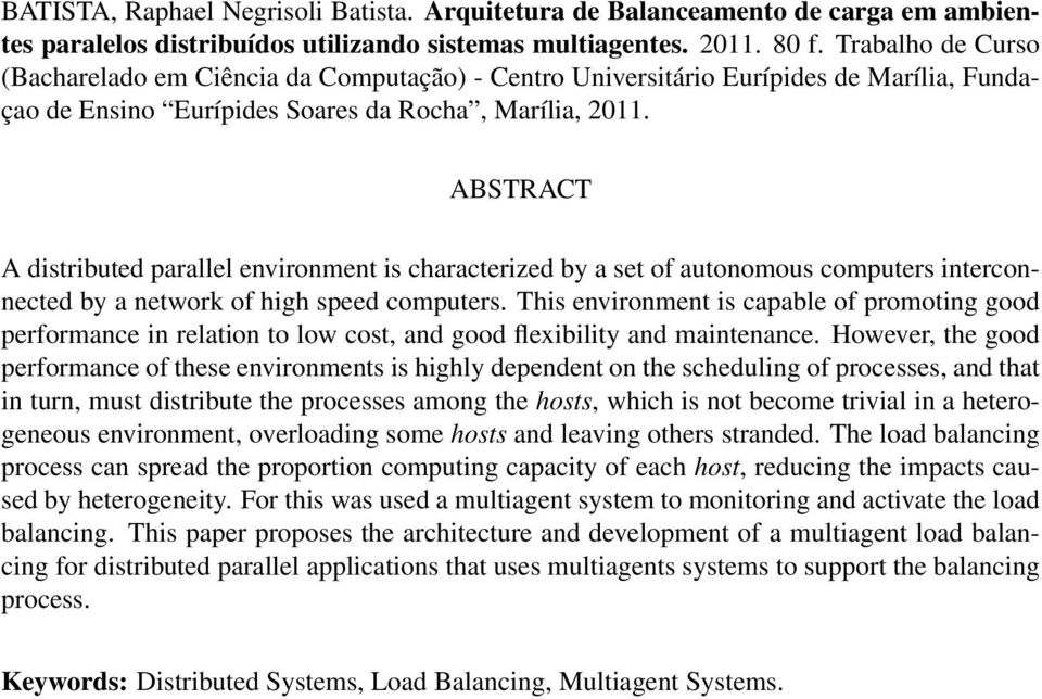 ABSTRACT A distributed parallel environment is characterized by a set of autonomous computers interconnected by a network of high speed computers.