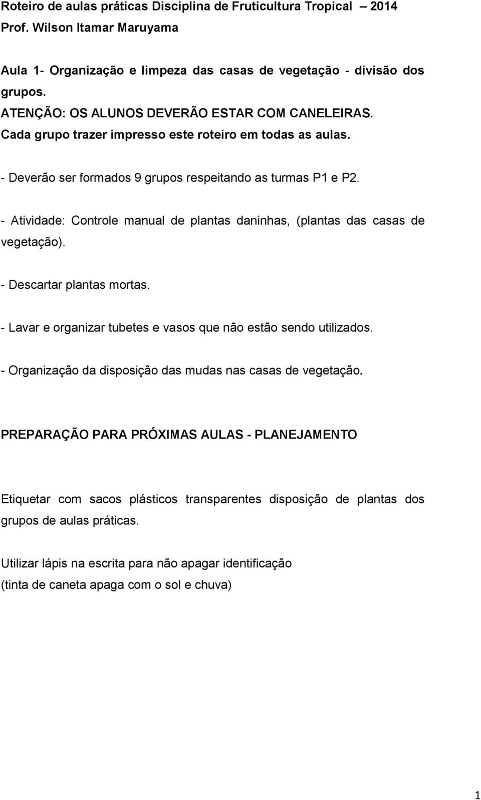 - Atividade: Controle manual de plantas daninhas, (plantas das casas de vegetação). - Descartar plantas mortas. - Lavar e organizar tubetes e vasos que não estão sendo utilizados.