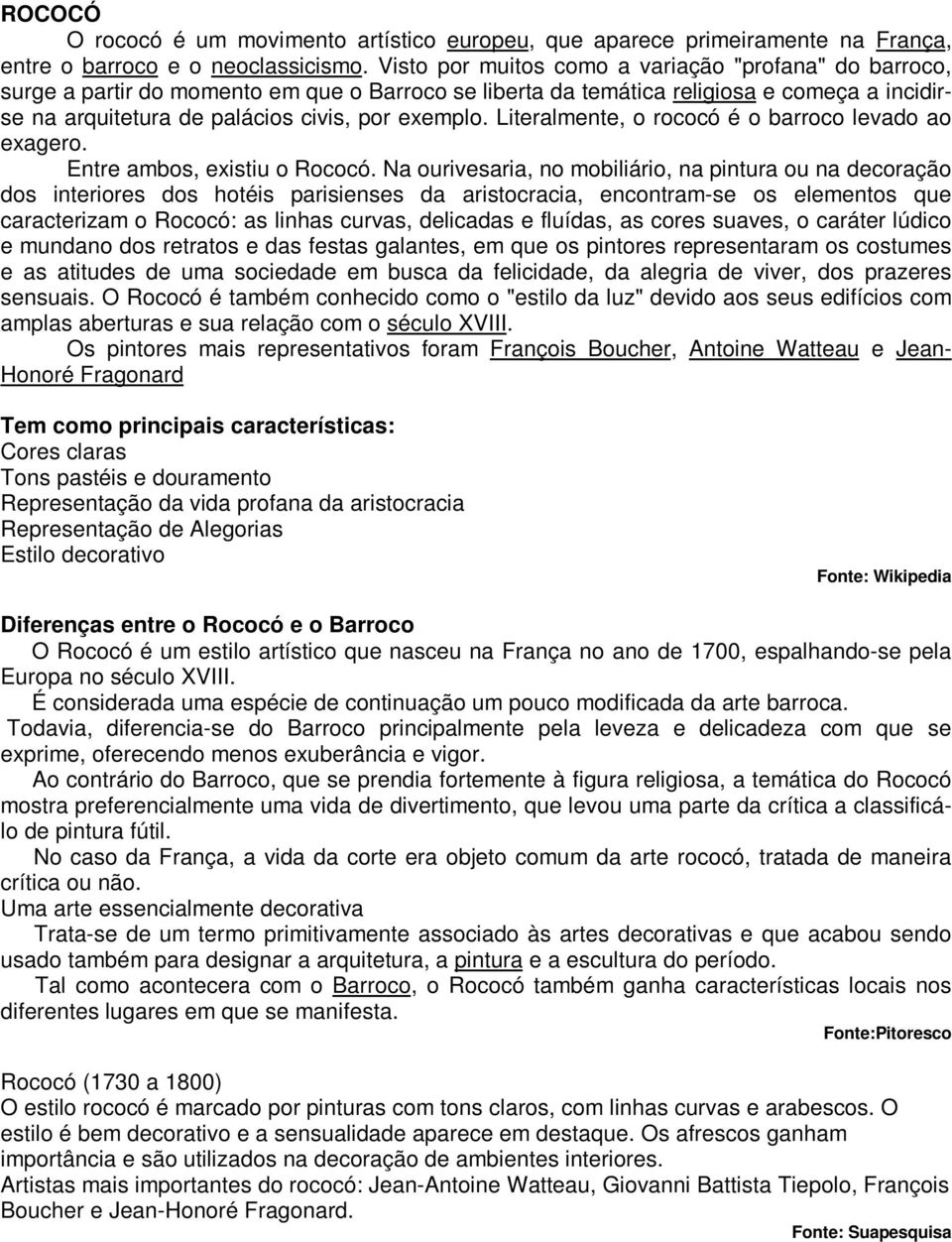 Literalmente, o rococó é o barroco levado ao exagero. Entre ambos, existiu o Rococó.