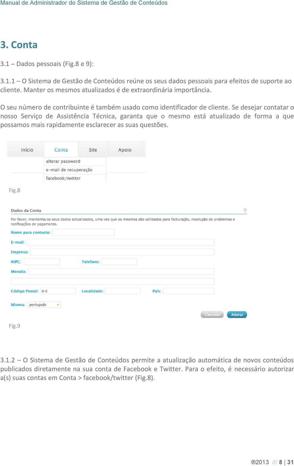 Se desejar contatar o nosso Serviço de Assistência Técnica, garanta que o mesmo está atualizado de forma a que possamos mais rapidamente esclarecer as suas questões. Fig.8 Fig.