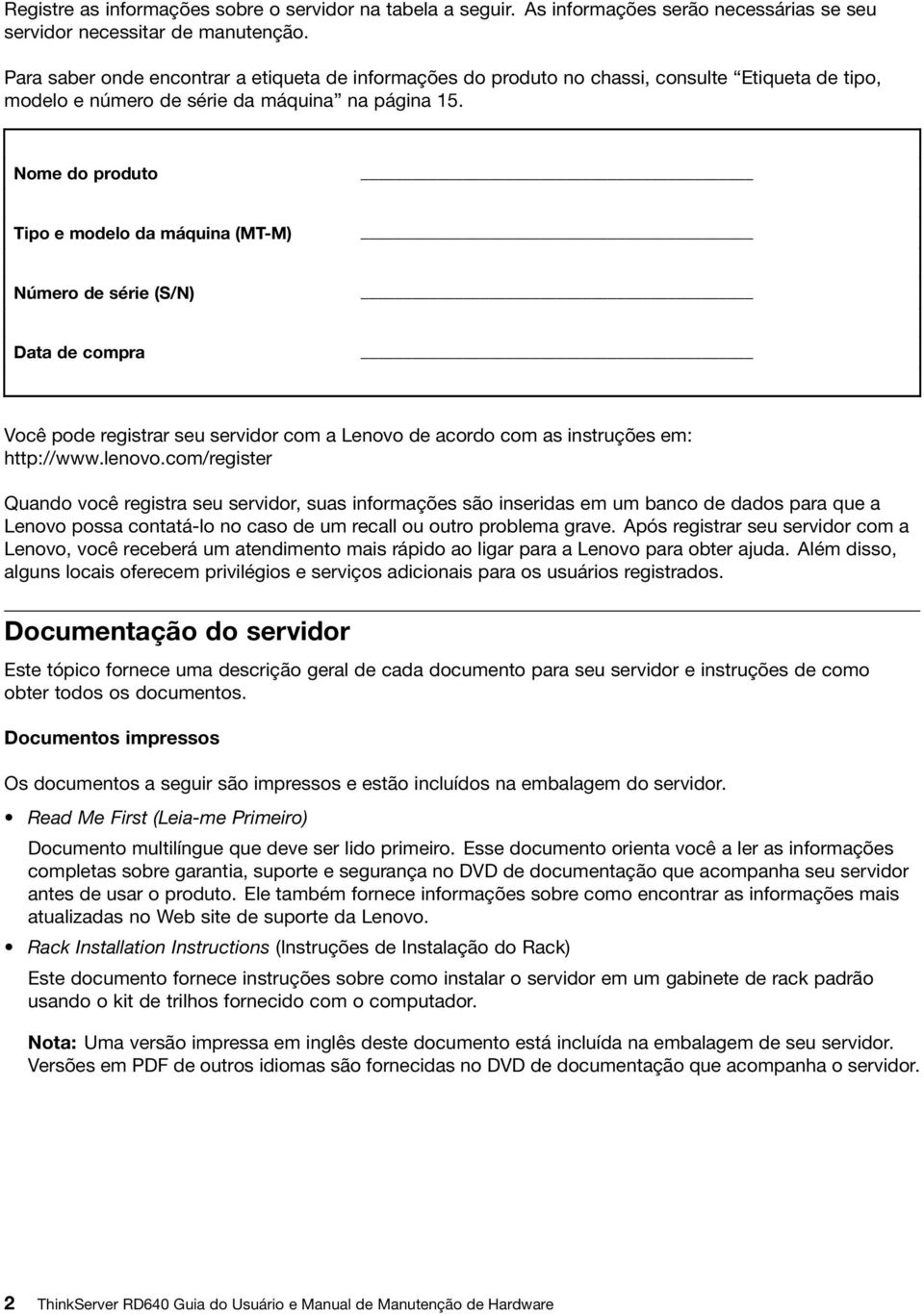 Nome do produto Tipo e modelo da máquina (MT-M) Número de série (S/N) Data de compra Você pode registrar seu servidor com a Lenovo de acordo com as instruções em: http://www.lenovo.