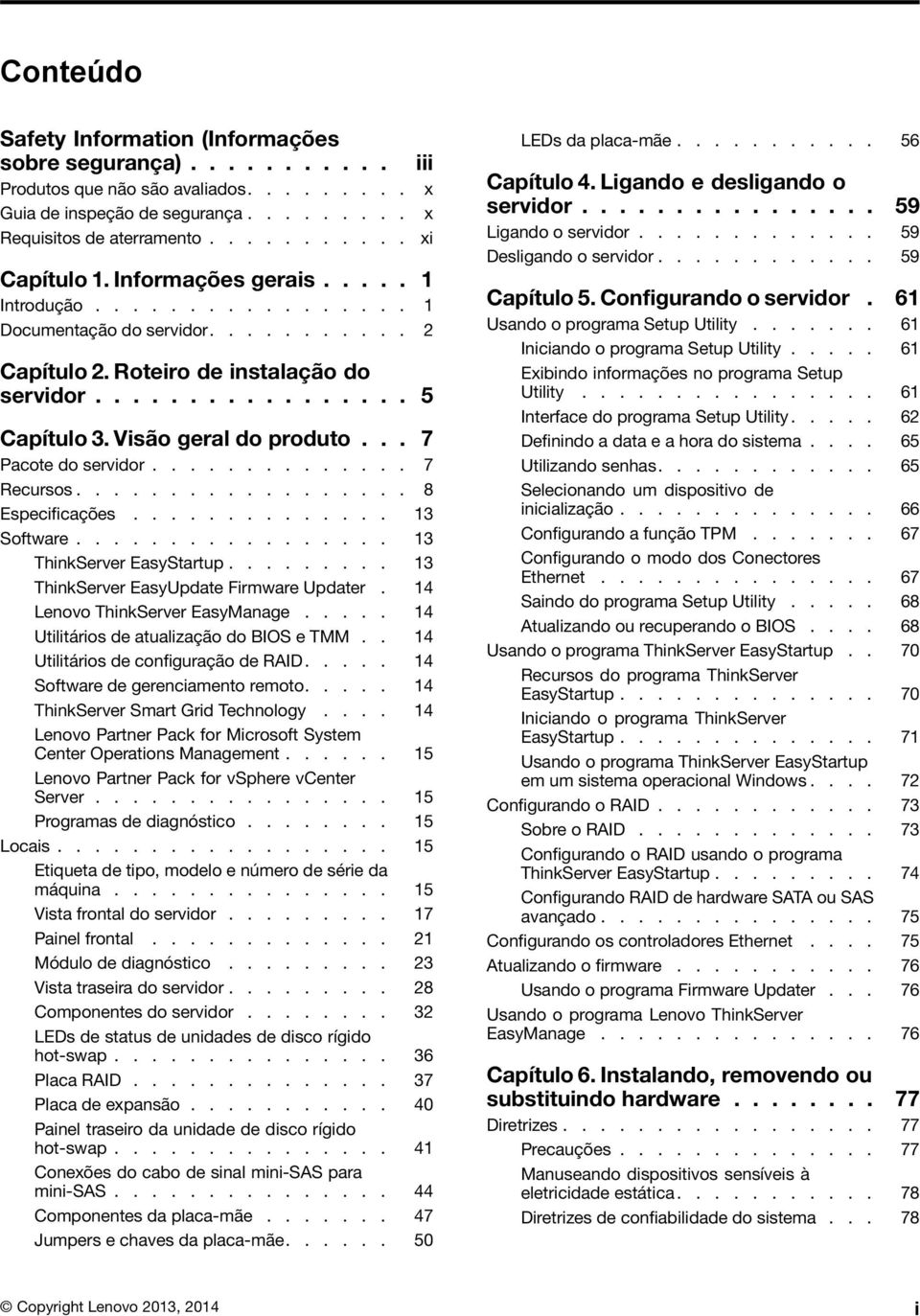 .. 7 Pacote do servidor.............. 7 Recursos.................. 8 Especificações.............. 13 Software................. 13 ThinkServer EasyStartup......... 13 ThinkServer EasyUpdate Firmware Updater.