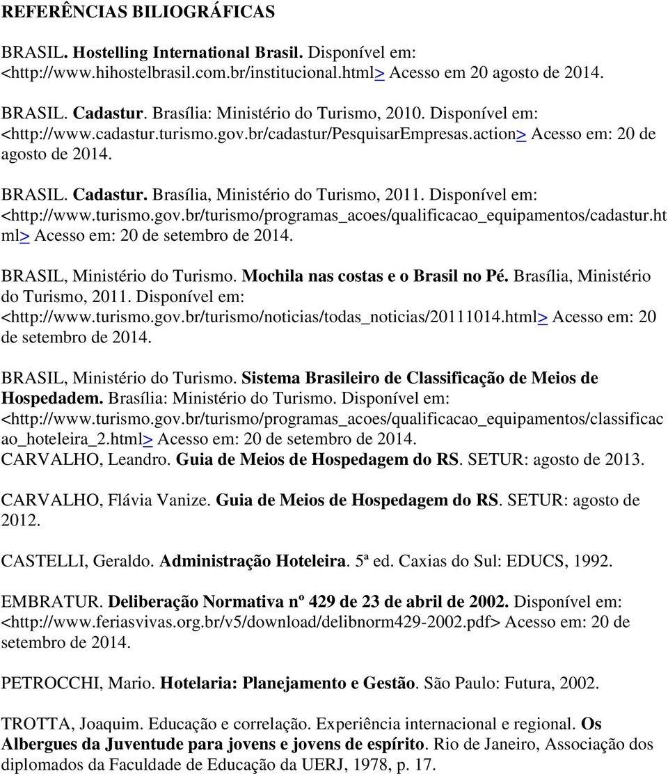 Brasília, Ministério do Turismo, 2011. Disponível em: <http://www.turismo.gov.br/turismo/programas_acoes/qualificacao_equipamentos/cadastur.ht ml> Acesso em: 20 de setembro de 2014.