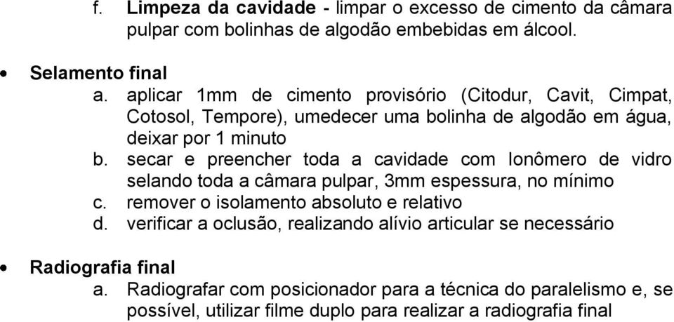 secar e preencher toda a cavidade com Ionômero de vidro selando toda a câmara pulpar, 3mm espessura, no mínimo c. remover o isolamento absoluto e relativo d.