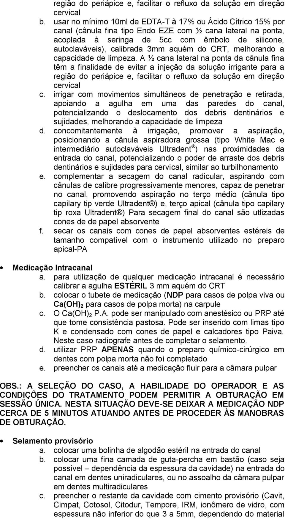 3mm aquém do CRT, melhorando a capacidade de limpeza.