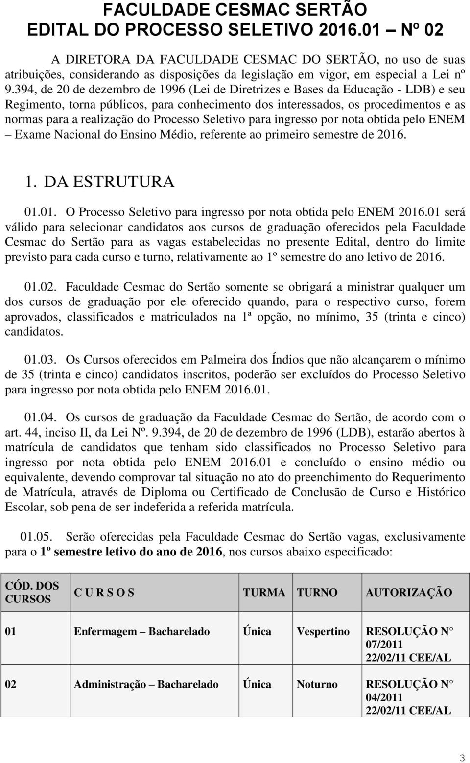 394, de 20 de dezembro de 1996 (Lei de Diretrizes e Bases da Educação - LDB) e seu Regimento, torna públicos, para conhecimento dos interessados, os procedimentos e as normas para a realização do