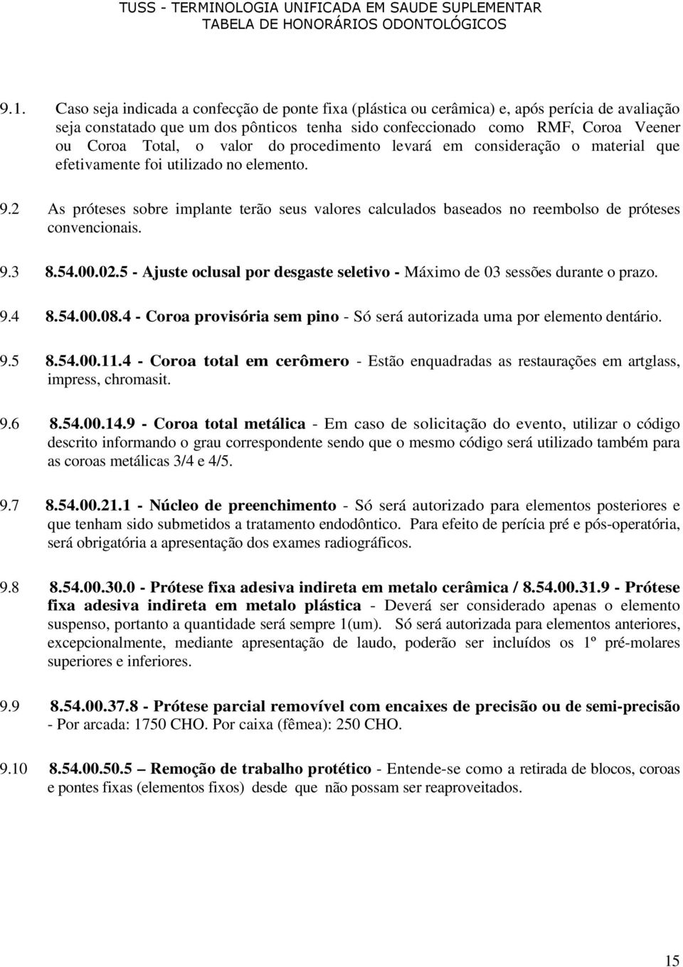 2 As próteses sobre implante terão seus valores calculados baseados no reembolso de próteses convencionais. 9.3 8.54..2.5 - Ajuste oclusal por desgaste seletivo - Máximo de 3 sessões durante o prazo.