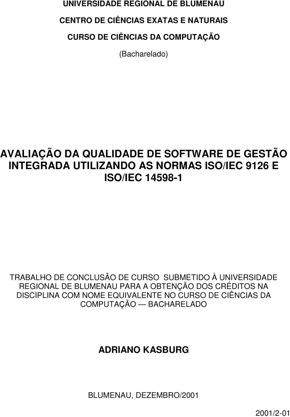 14598-1 TRABALHO DE CONCLUSÃO DE CURSO SUBMETIDO À UNIVERSIDADE REGIONAL DE BLUMENAU PARA A OBTENÇÃO DOS CRÉDITOS