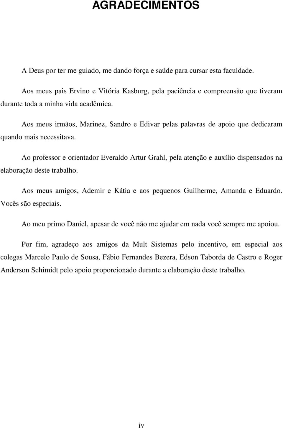 Aos meus irmãos, Marinez, Sandro e Edivar pelas palavras de apoio que dedicaram quando mais necessitava.