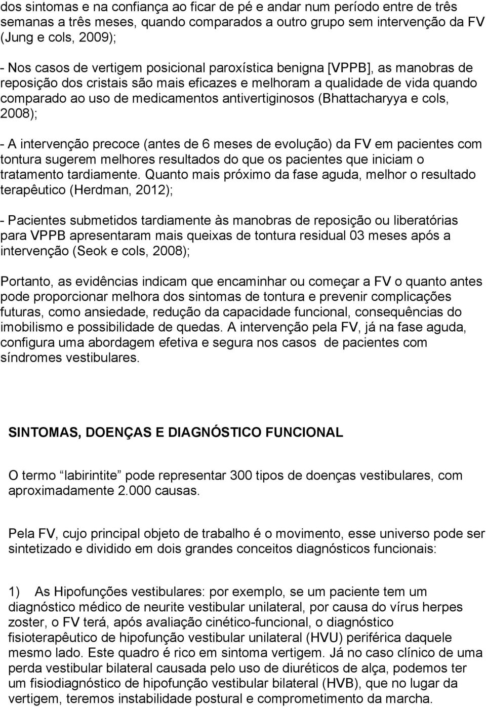 cols, 2008); - A intervenção precoce (antes de 6 meses de evolução) da FV em pacientes com tontura sugerem melhores resultados do que os pacientes que iniciam o tratamento tardiamente.