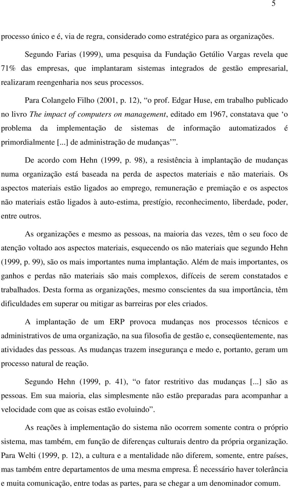 Para Colangelo Filho (2001, p. 12), o prof.