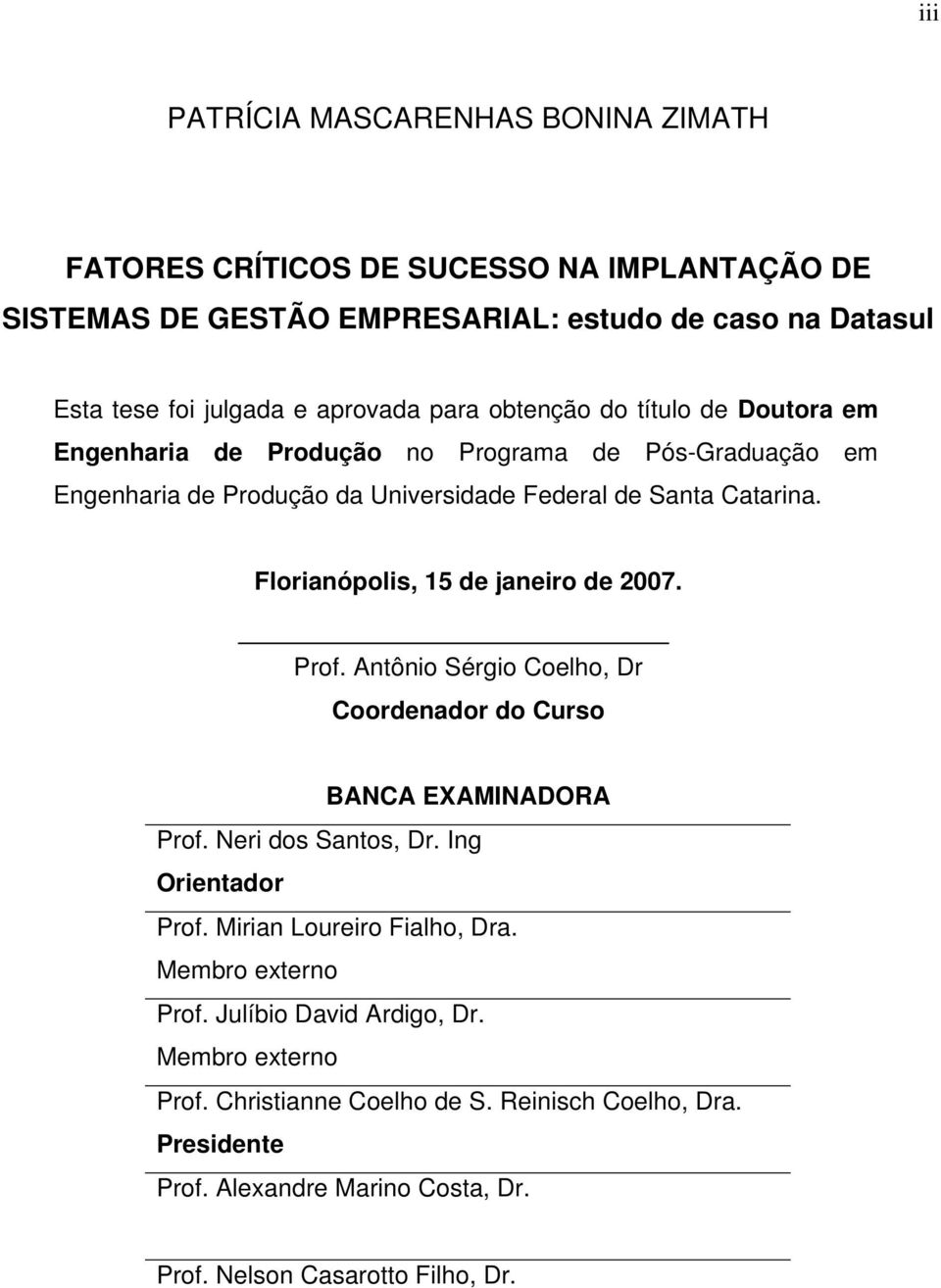 Florianópolis, 15 de janeiro de 2007. Prof. Antônio Sérgio Coelho, Dr Coordenador do Curso BANCA EXAMINADORA Prof. Neri dos Santos, Dr. Ing Orientador Prof.