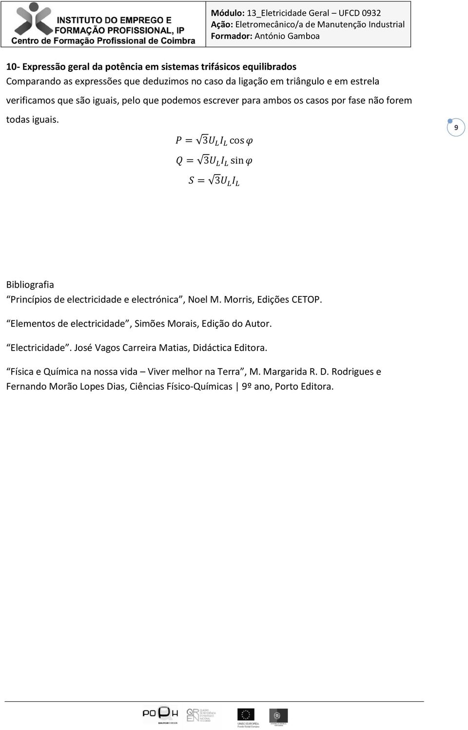 9 Bibliografia Princípios de electricidade e electrónica, Noel M. Morris, Edições CETOP. Elementos de electricidade, Simões Morais, Edição do Autor.