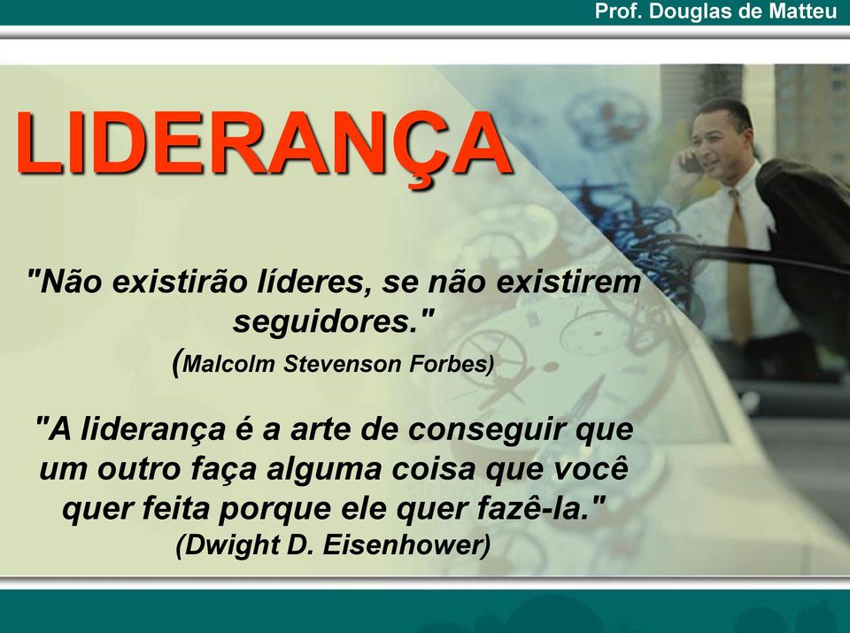 " (Malcolm Stevenson Forbes) "A liderança é a arte de