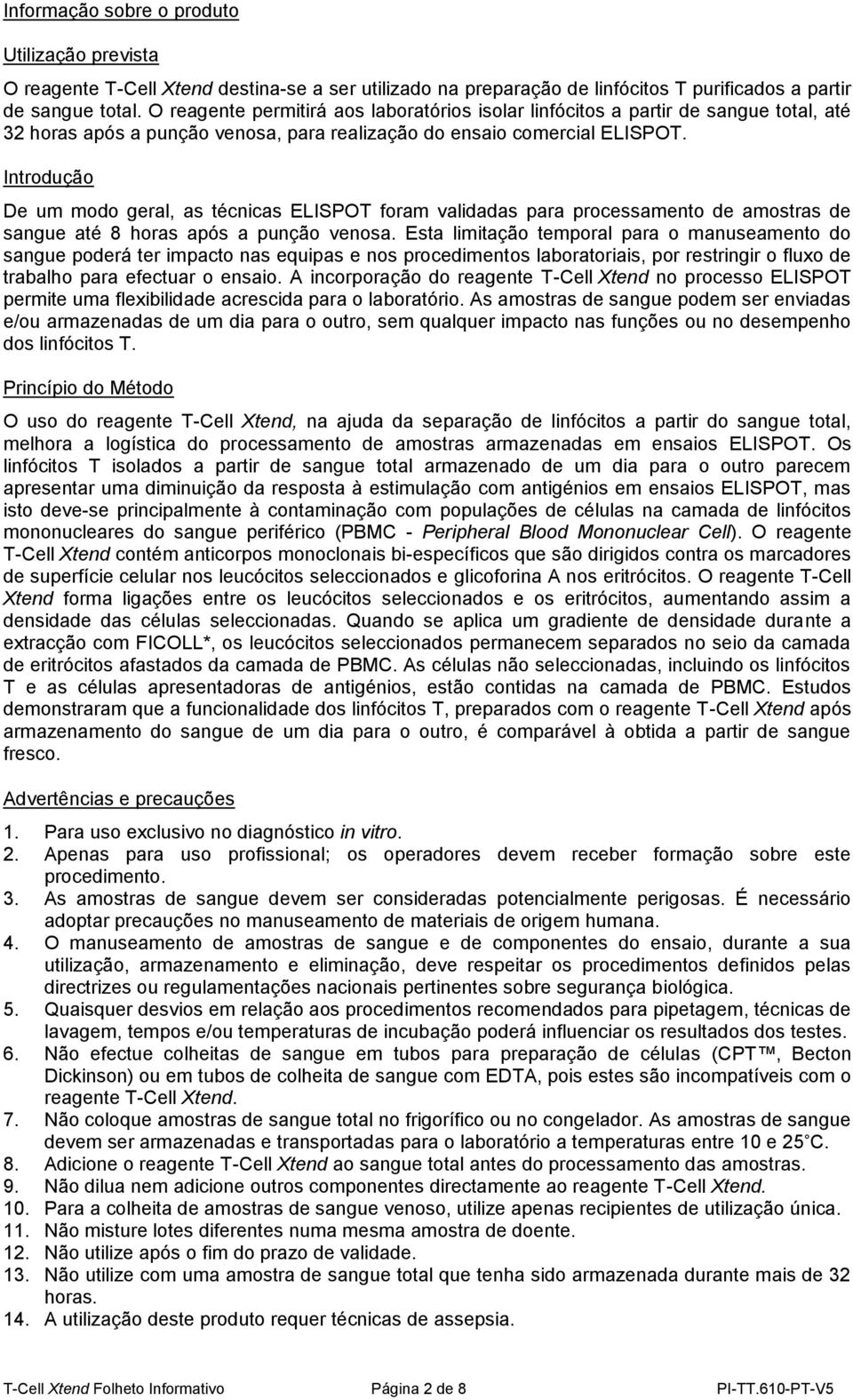 Introdução De um modo geral, as técnicas ELISPOT foram validadas para processamento de amostras de sangue até 8 horas após a punção venosa.