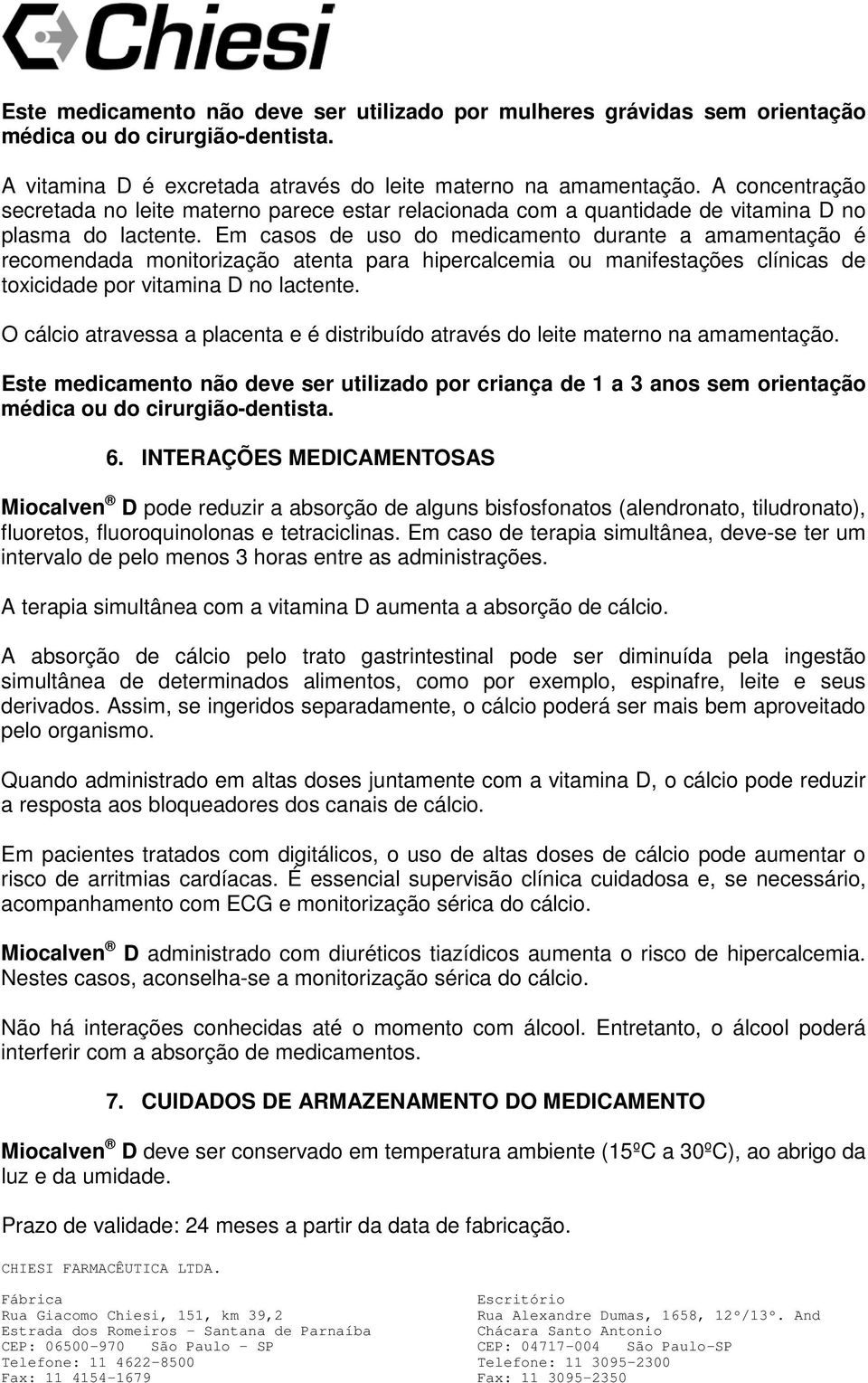 Em casos de uso do medicamento durante a amamentação é recomendada monitorização atenta para hipercalcemia ou manifestações clínicas de toxicidade por vitamina D no lactente.