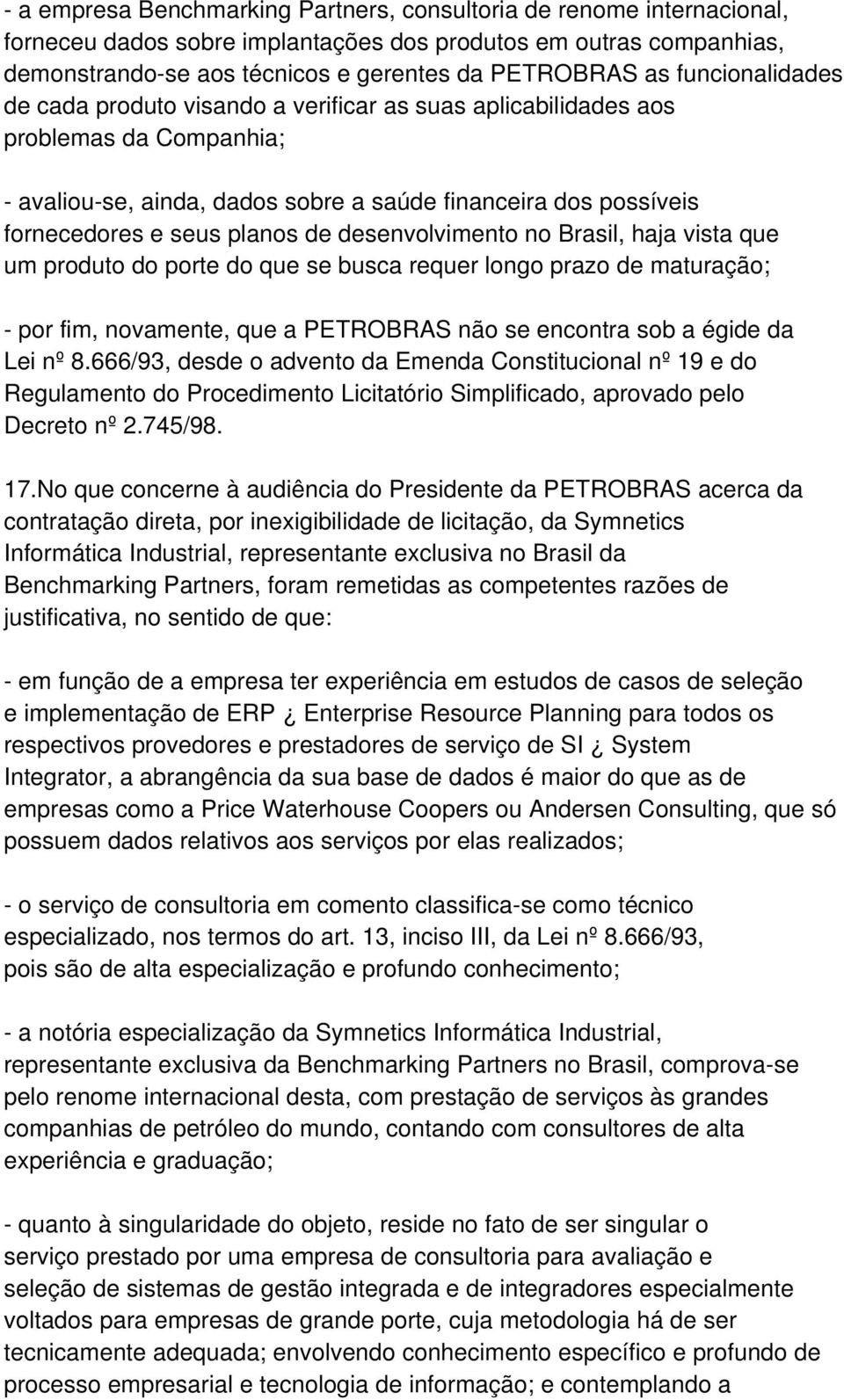 desenvolvimento no Brasil, haja vista que um produto do porte do que se busca requer longo prazo de maturação; - por fim, novamente, que a PETROBRAS não se encontra sob a égide da Lei nº 8.