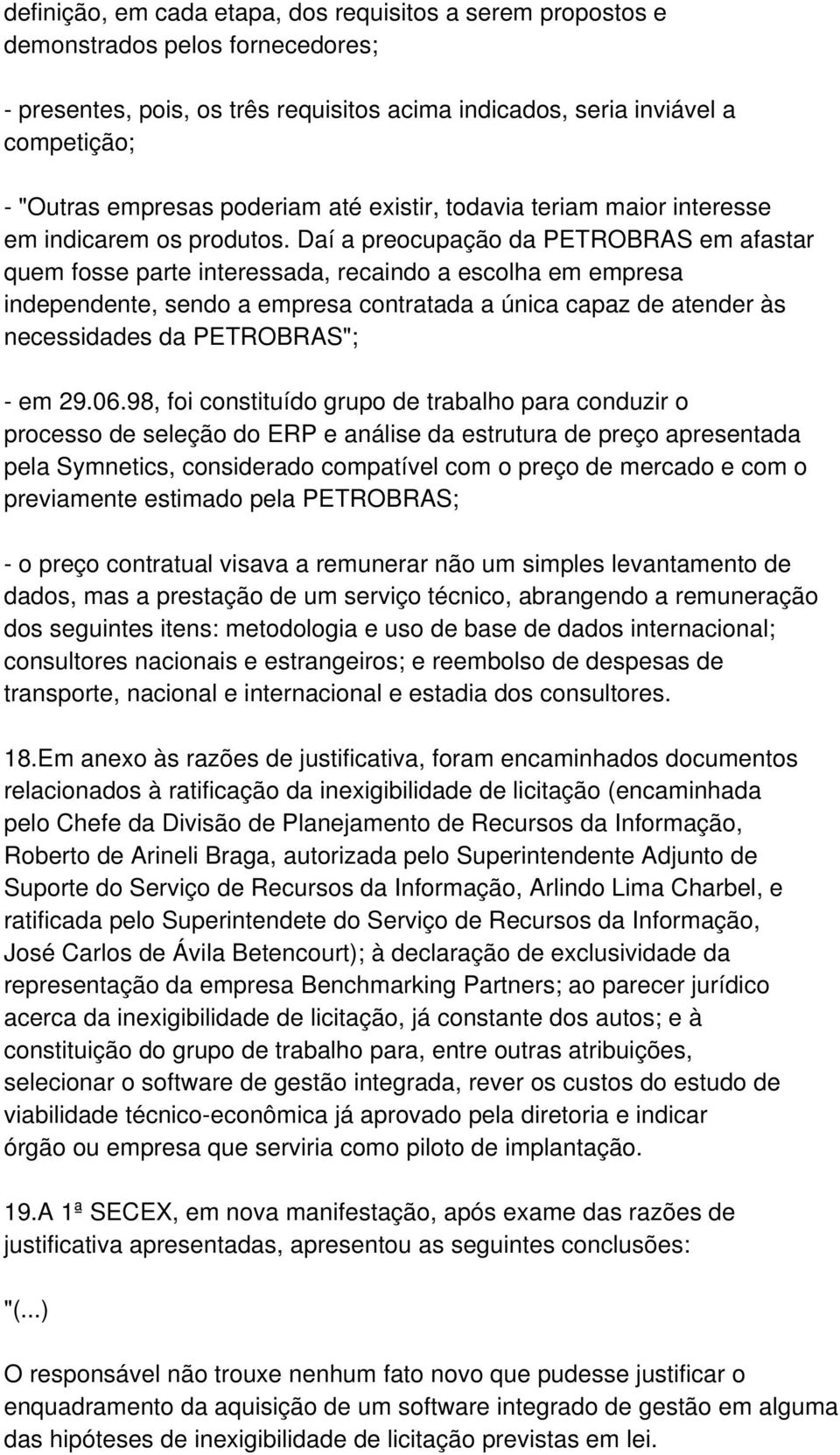 Daí a preocupação da PETROBRAS em afastar quem fosse parte interessada, recaindo a escolha em empresa independente, sendo a empresa contratada a única capaz de atender às necessidades da PETROBRAS";