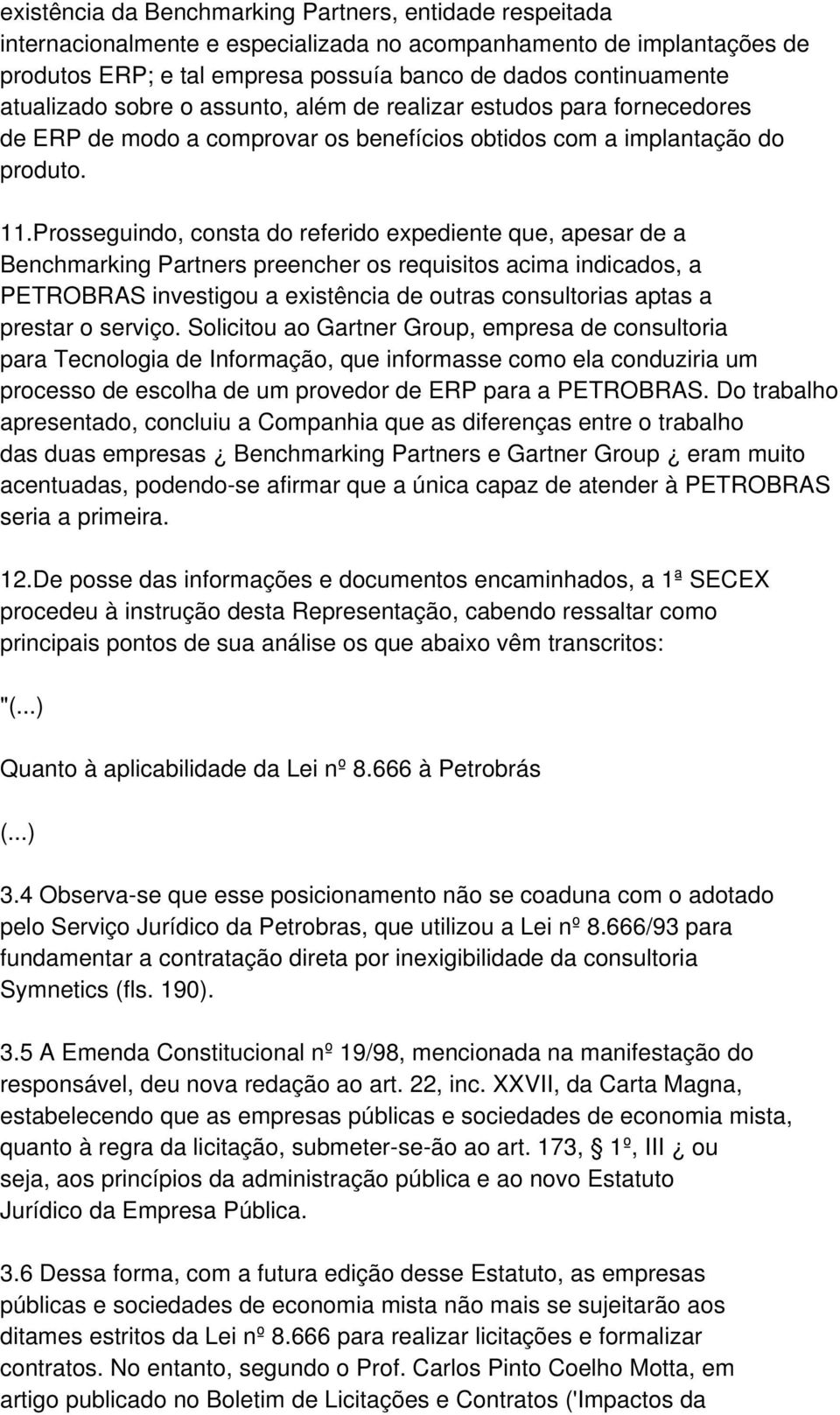 Prosseguindo, consta do referido expediente que, apesar de a Benchmarking Partners preencher os requisitos acima indicados, a PETROBRAS investigou a existência de outras consultorias aptas a prestar