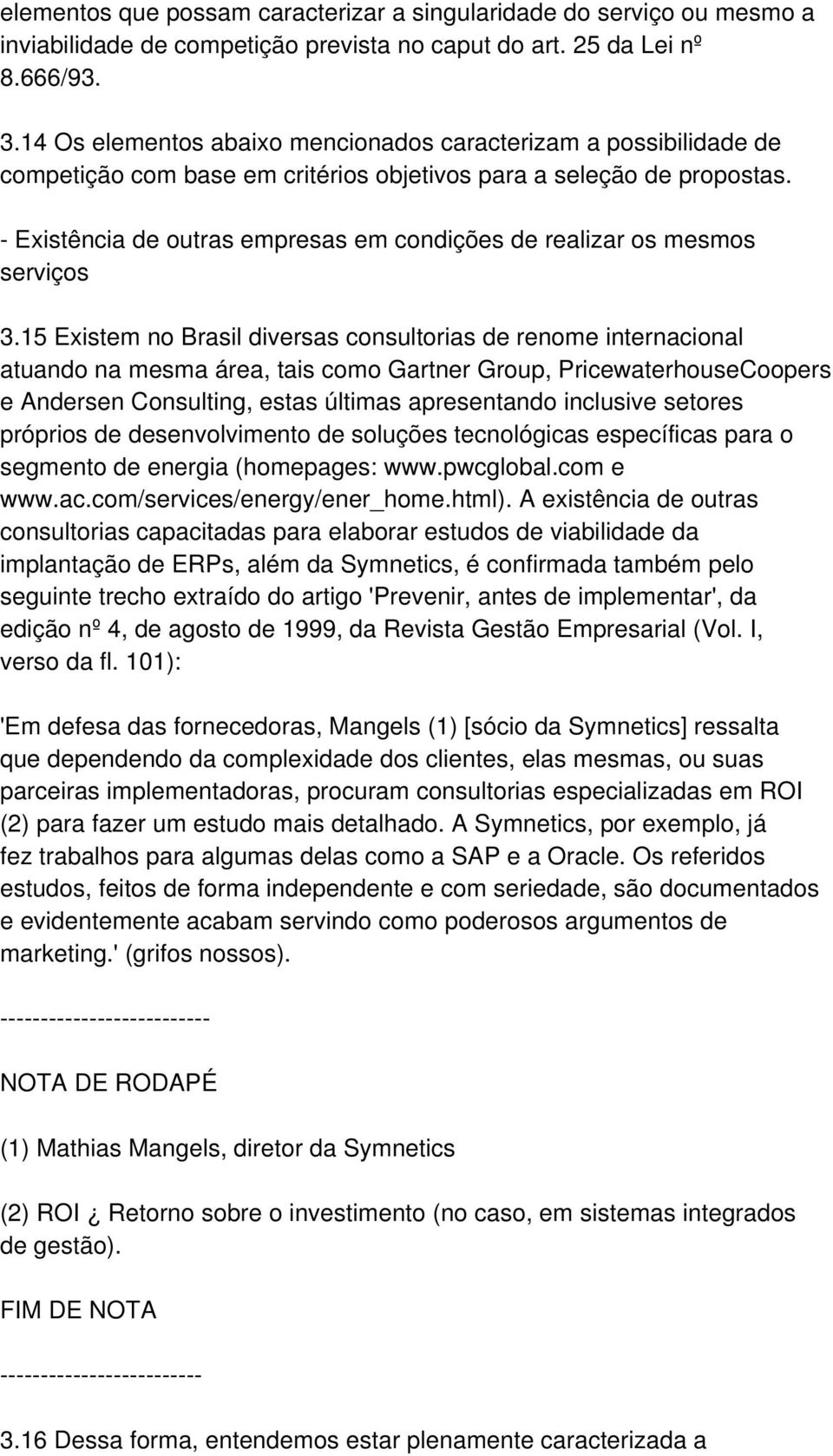 - Existência de outras empresas em condições de realizar os mesmos serviços 3.