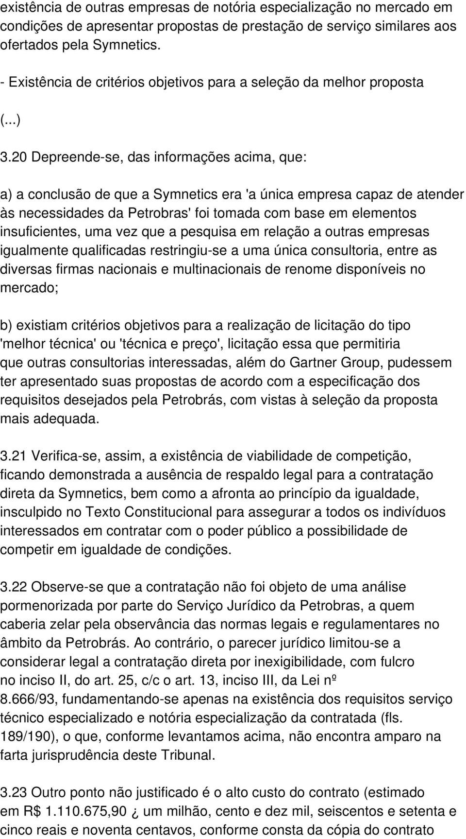 20 Depreende-se, das informações acima, que: a) a conclusão de que a Symnetics era 'a única empresa capaz de atender às necessidades da Petrobras' foi tomada com base em elementos insuficientes, uma