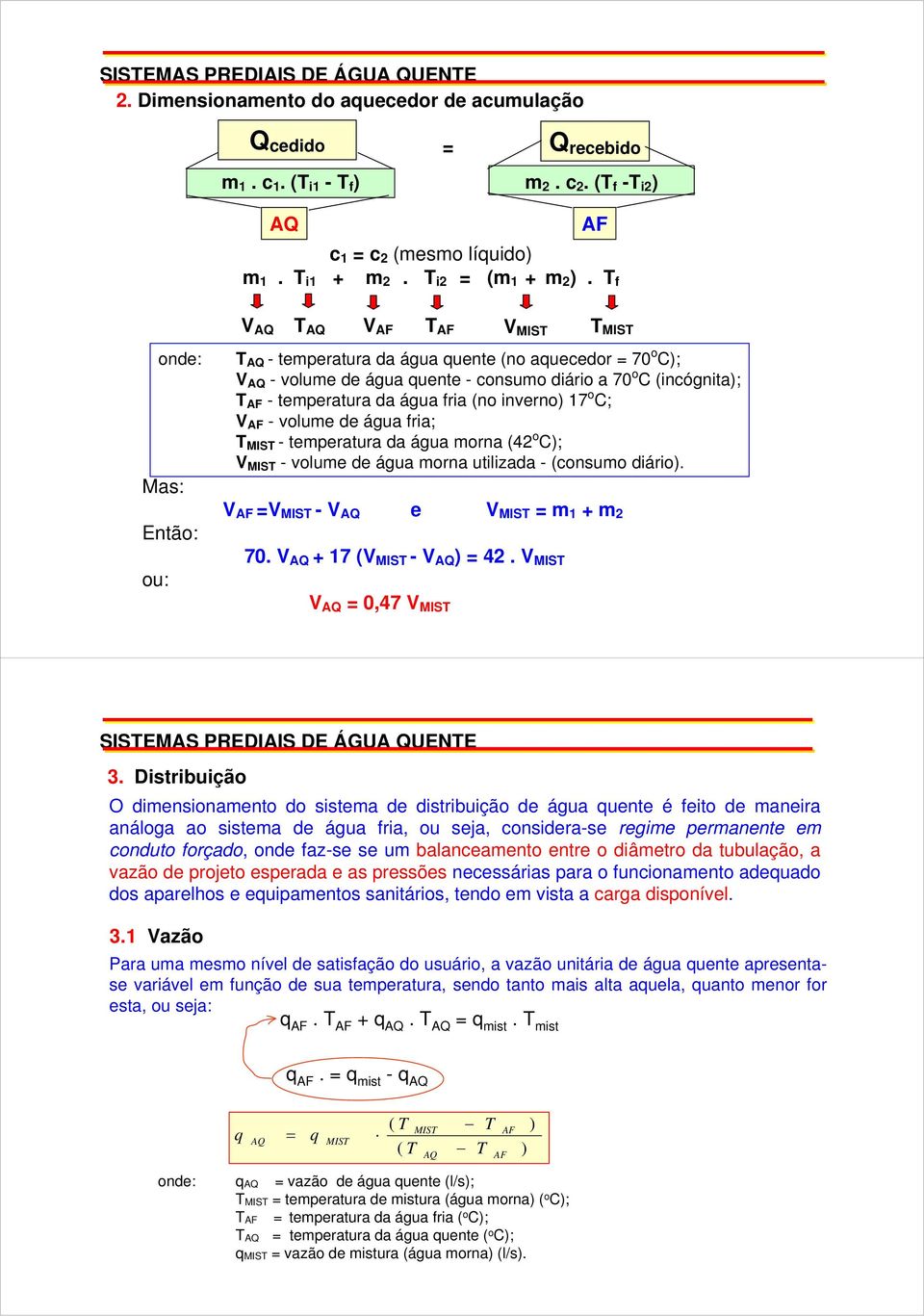 T f onde: Mas: Então: ou: V AQ T AQ V AF T AF T MIST T AQ - temperatura da água quente (no aquecedor = 70 o C); V AQ - volume de água quente - consumo diário a 70 o C (incógnita); T AF - temperatura