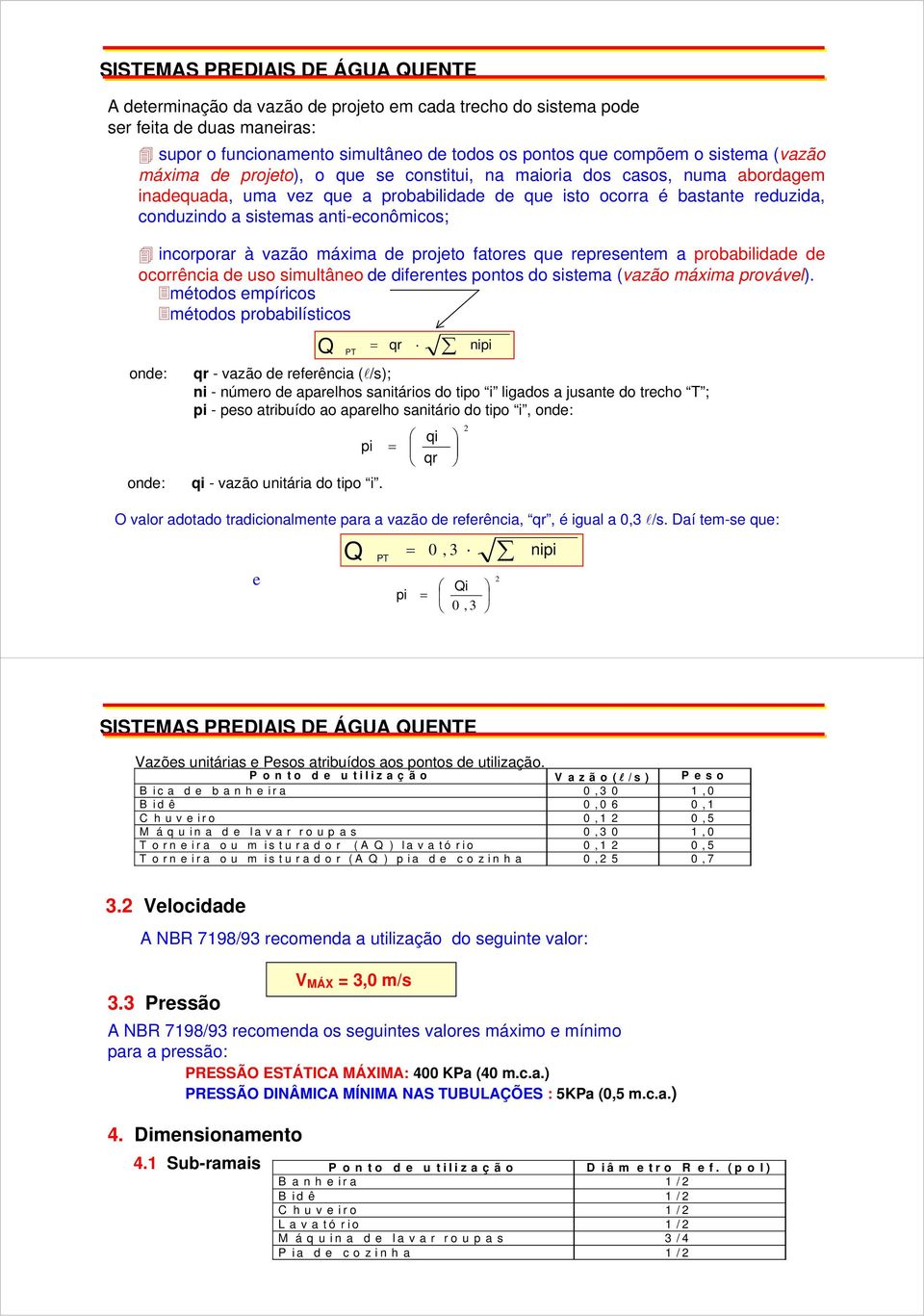 anti-econômicos; incorporar à vazão máxima de projeto fatores que representem a probabilidade de ocorrência de uso simultâneo de diferentes pontos do sistema (vazão máxima provável).