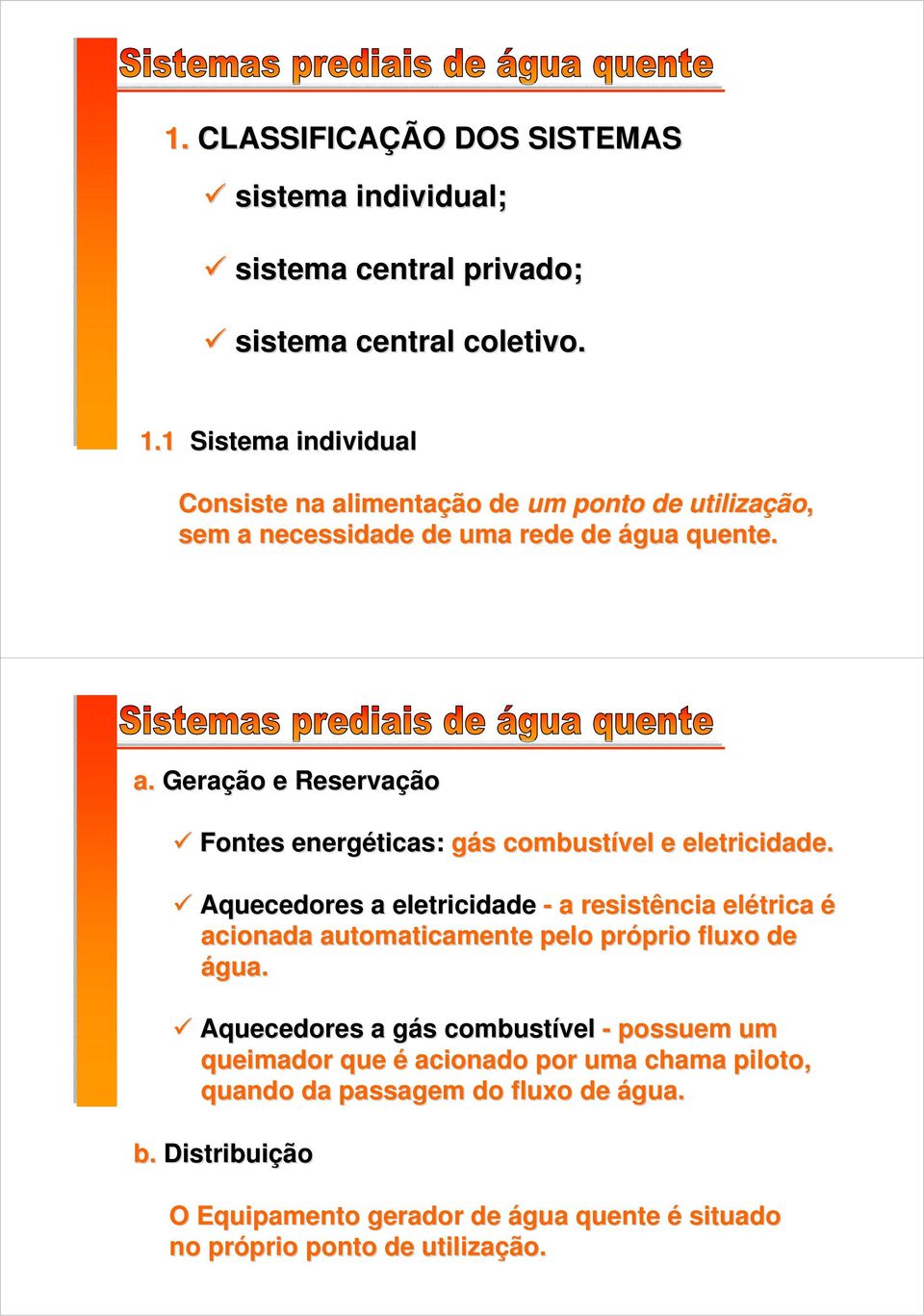 Aquecedores a eletricidade - a resistência elétrica é acionada automaticamente pelo próprio prio fluxo de água.