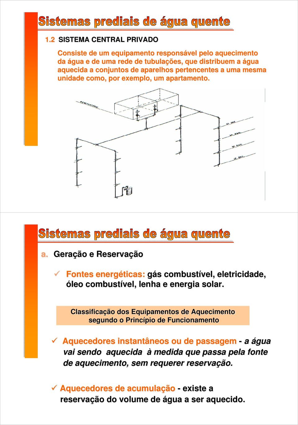 Classificação dos Equipamentos de Aquecimento segundo o Princípio de Funcionamento Aquecedores instantâneos ou de passagem - a água vai sendo aquecida à medida que