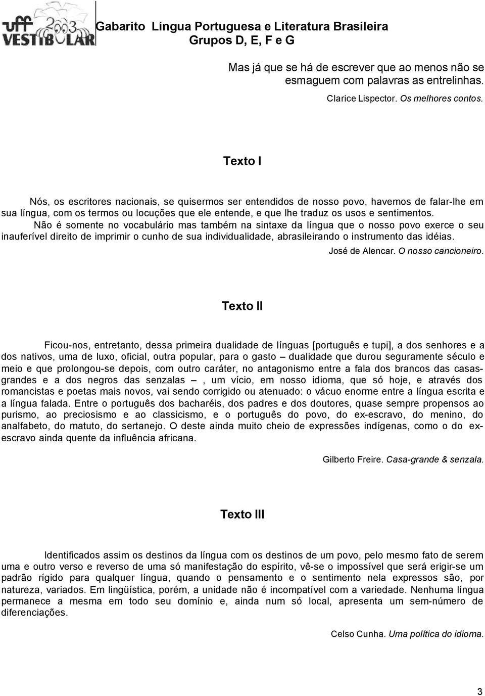 Não é somente no vocabulário mas também na sintaxe da língua que o nosso povo exerce o seu inauferível direito de imprimir o cunho de sua individualidade, abrasileirando o instrumento das idéias.