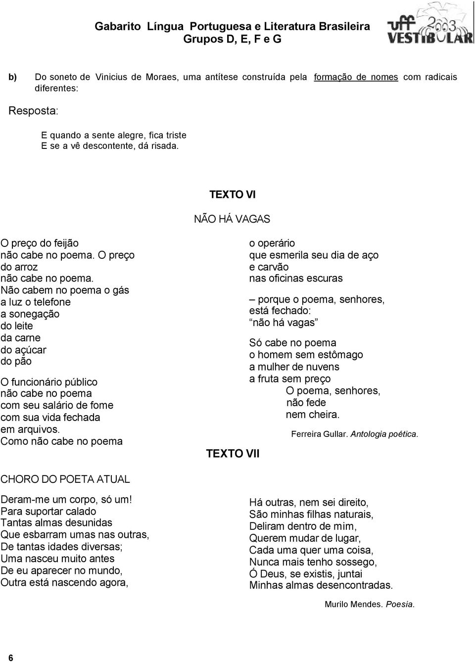 Não cabem no poema o gás a luz o telefone a sonegação do leite da carne do açúcar do pão O funcionário público não cabe no poema com seu salário de fome com sua vida fechada em arquivos.