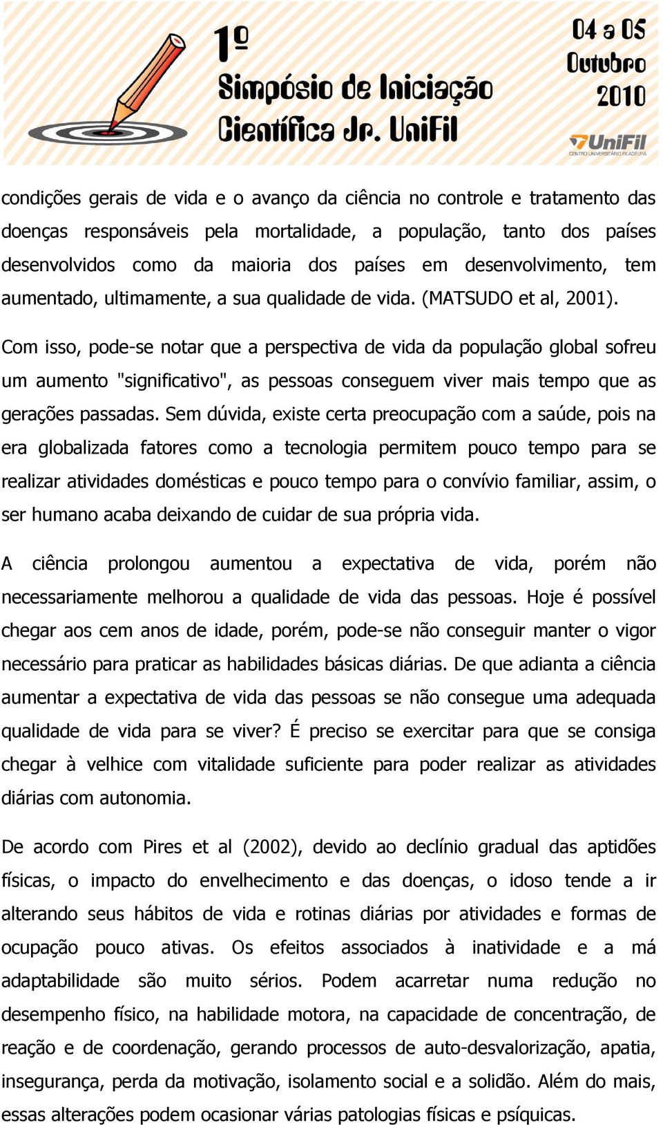 Com isso, pode-se notar que a perspectiva de vida da população global sofreu um aumento "significativo", as pessoas conseguem viver mais tempo que as gerações passadas.