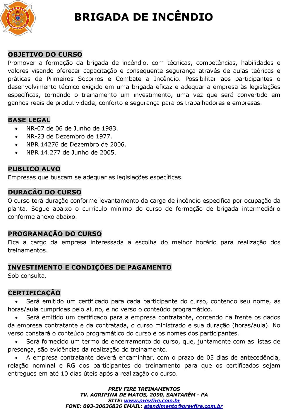 Possibilitar aos participantes o desenvolvimento técnico exigido em uma brigada eficaz e adequar a empresa às legislações específicas, tornando o treinamento um investimento, uma vez que será