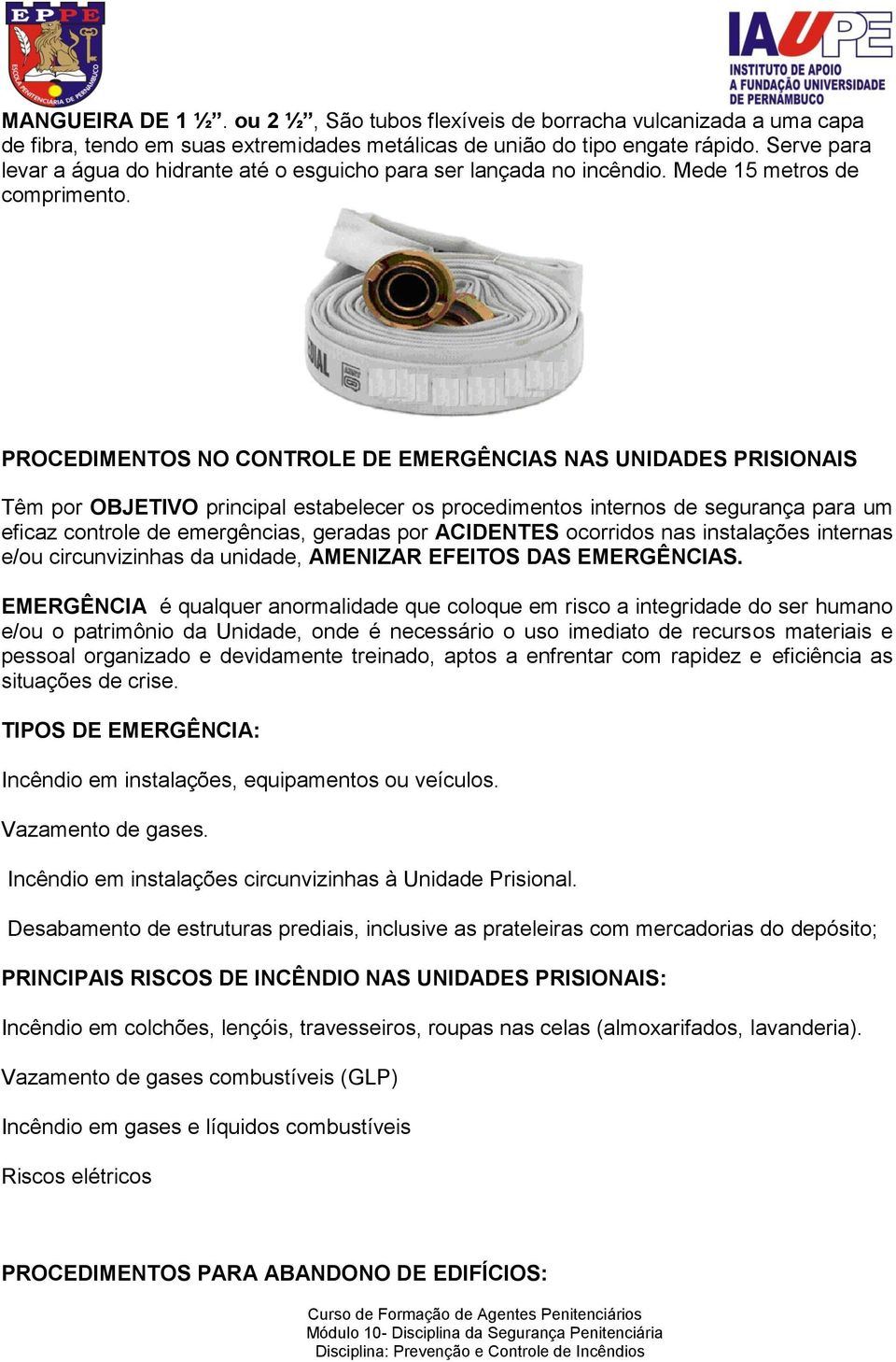 PROCEDIMENTOS NO CONTROLE DE EMERGÊNCIAS NAS UNIDADES PRISIONAIS Têm por OBJETIVO principal estabelecer os procedimentos internos de segurança para um eficaz controle de emergências, geradas por