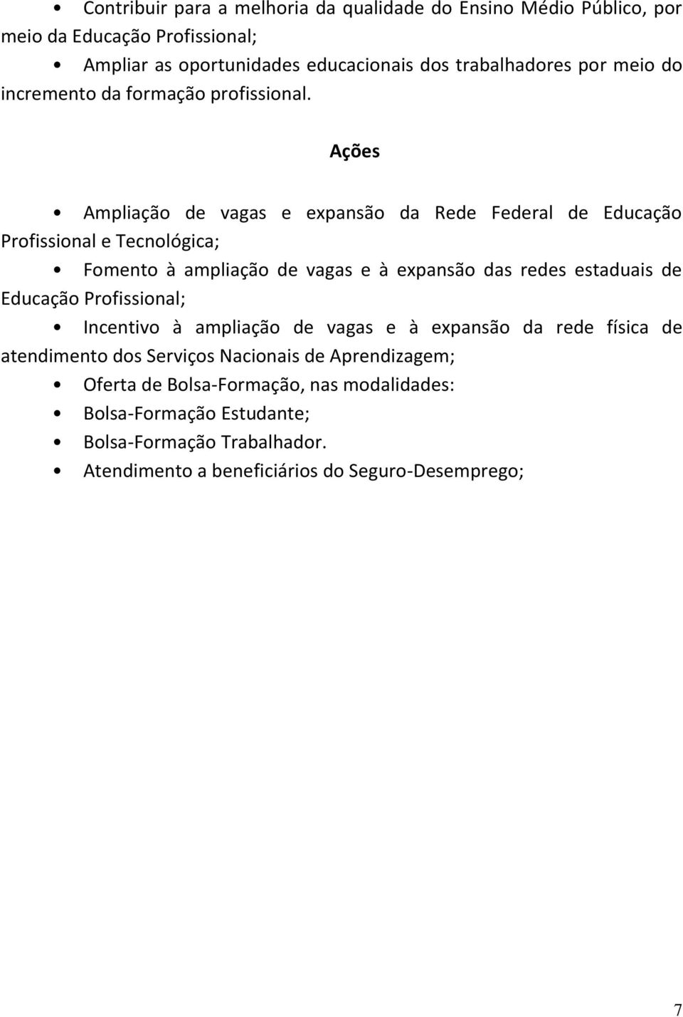 Ações Ampliação de vagas e expansão da Rede Federal de Educação Profissional e Tecnológica; Fomento à ampliação de vagas e à expansão das redes estaduais de