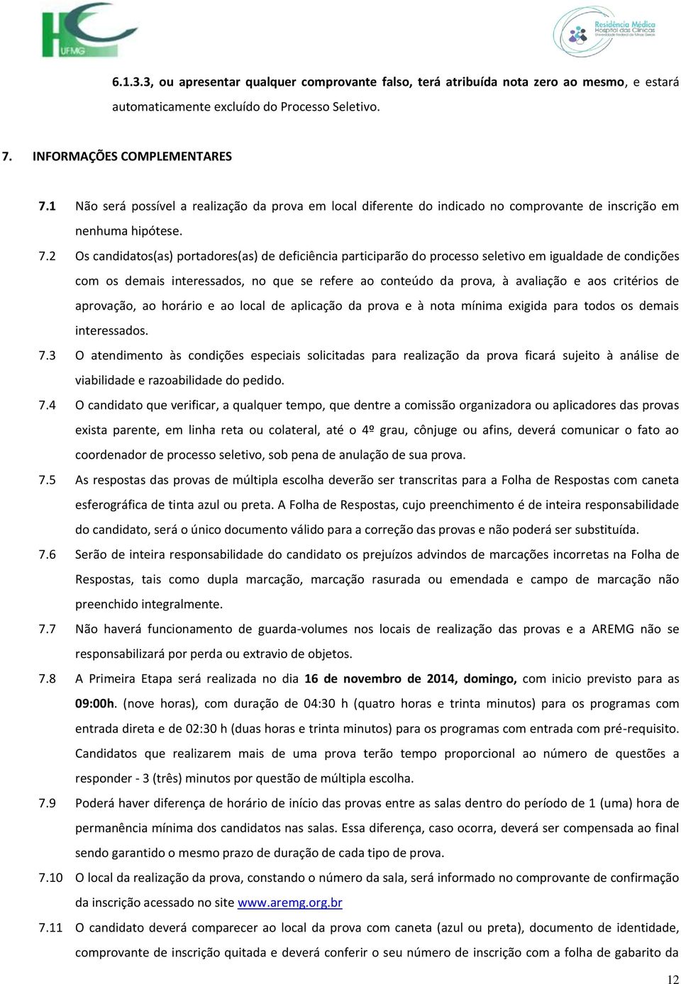 2 Os candidatos(as) portadores(as) de deficiência participarão do processo seletivo em igualdade de condições com os demais interessados, no que se refere ao conteúdo da prova, à avaliação e aos