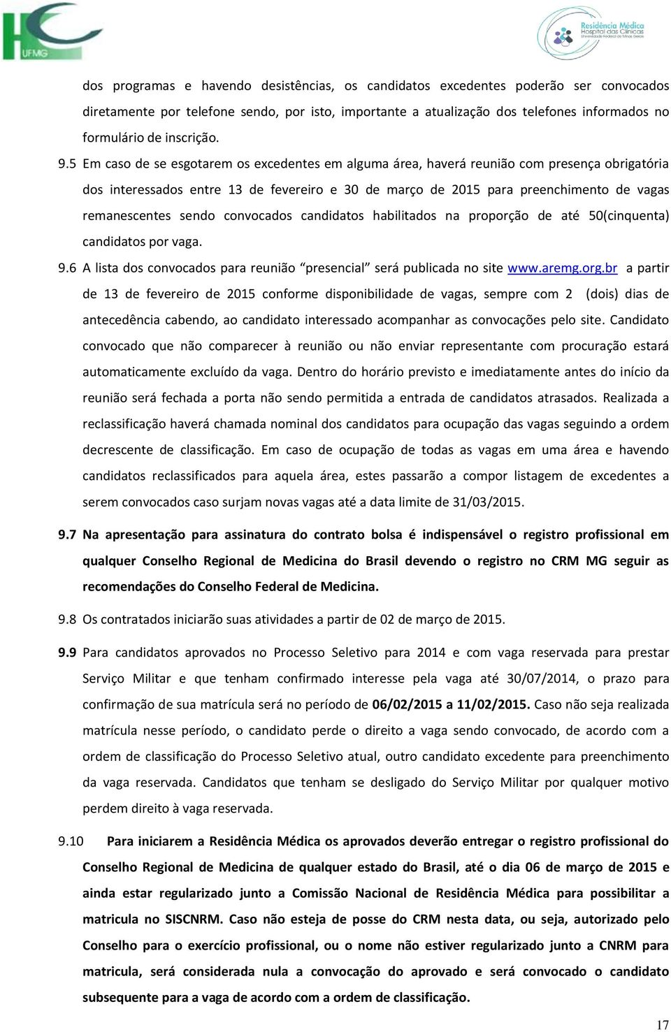 5 Em caso de se esgotarem os excedentes em alguma área, haverá reunião com presença obrigatória dos interessados entre 13 de fevereiro e 30 de março de 2015 para preenchimento de vagas remanescentes