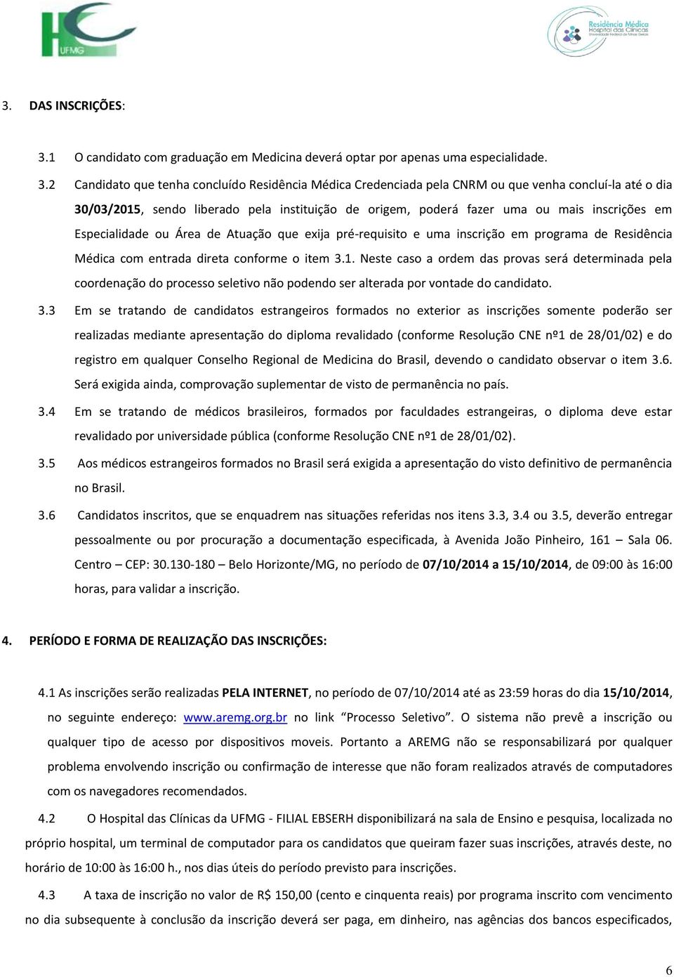 2 Candidato que tenha concluído Residência Médica Credenciada pela CNRM ou que venha concluí-la até o dia 30/03/2015, sendo liberado pela instituição de origem, poderá fazer uma ou mais inscrições em